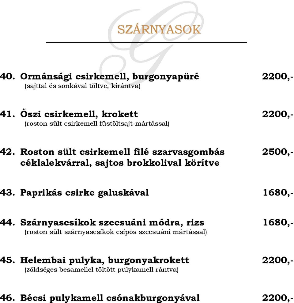 Roston sült csirkemell filé szarvasgombás céklalekvárral, sajtos brokkolival körítve 2500,- 43. Paprikás csirke galuskával 1680,- 44.