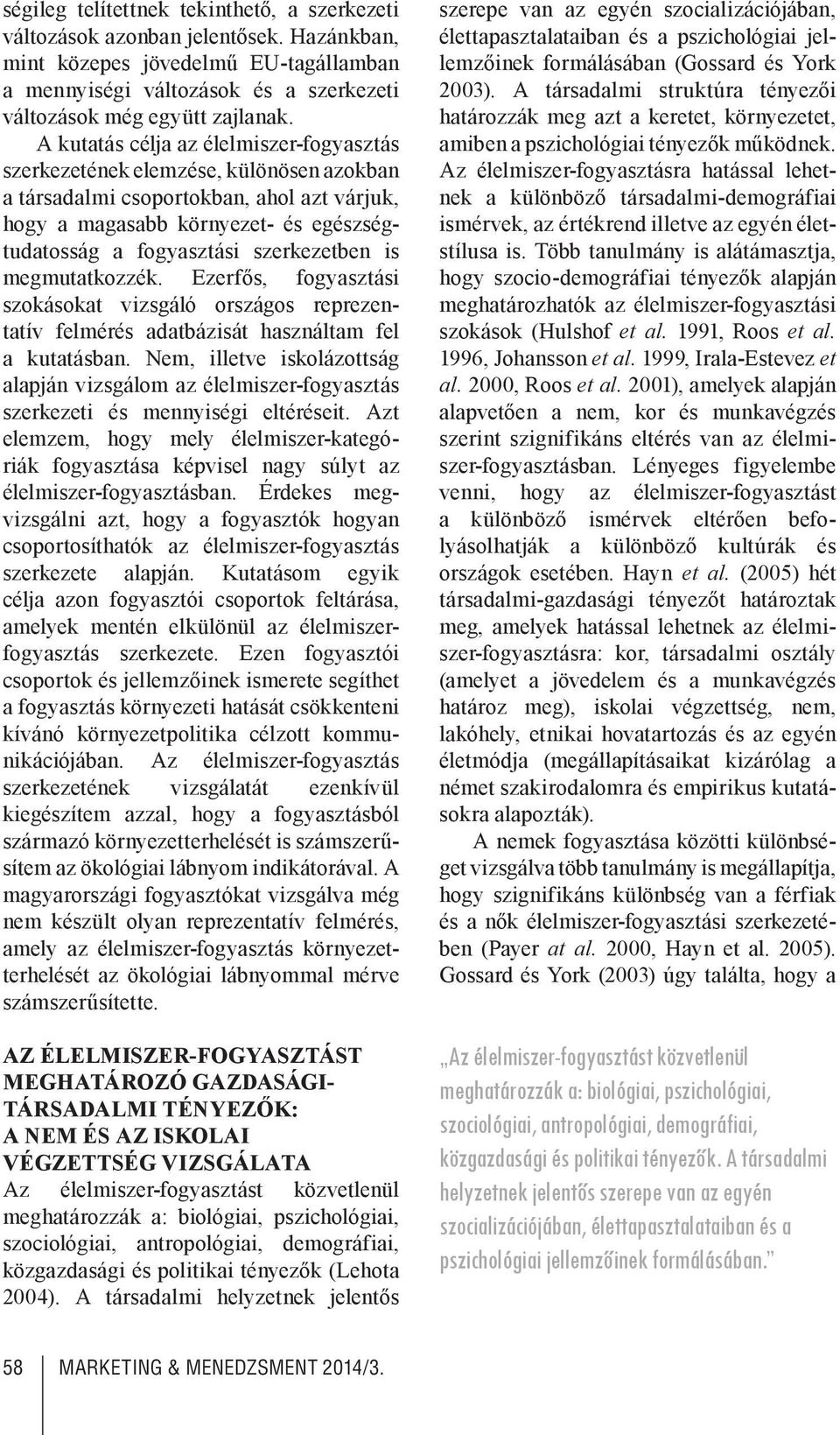 szerkezetben is megmutatkozzék. Ezerfős, fogyasztási szokásokat vizsgáló országos reprezentatív felmérés adatbázisát használtam fel a kutatásban.