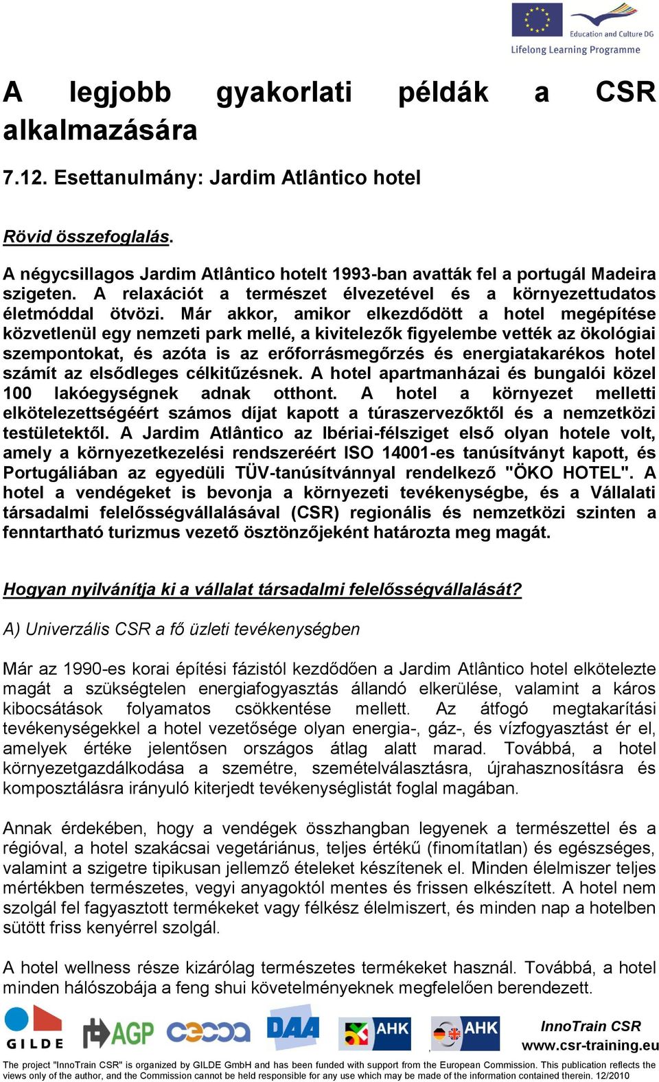 Már akkor amikor elkezdődött a hotel megépítése közvetlenül egy nemzeti park mellé a kivitelezők figyelembe vették az ökológiai szempontokat és azóta is az erőforrásmegőrzés és energiatakarékos hotel