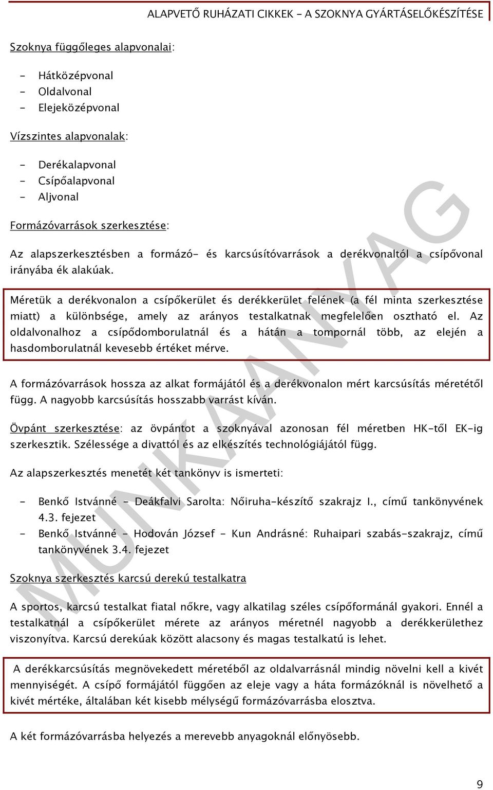 Méretük a derékvonalon a csípőkerület és derékkerület felének (a fél minta szerkesztése miatt) a különbsége, amely az arányos testalkatnak megfelelően osztható el.