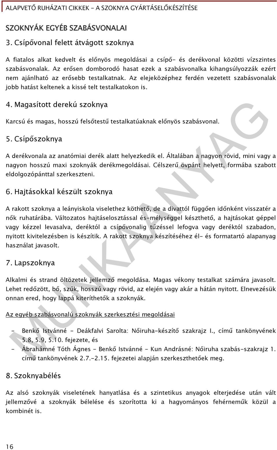 Az elejeközéphez ferdén vezetett szabásvonalak jobb hatást keltenek a kissé telt testalkatokon is. 4. Magasított derekú szoknya Karcsú és magas, hosszú felsőtestű testalkatúaknak előnyös szabásvonal.