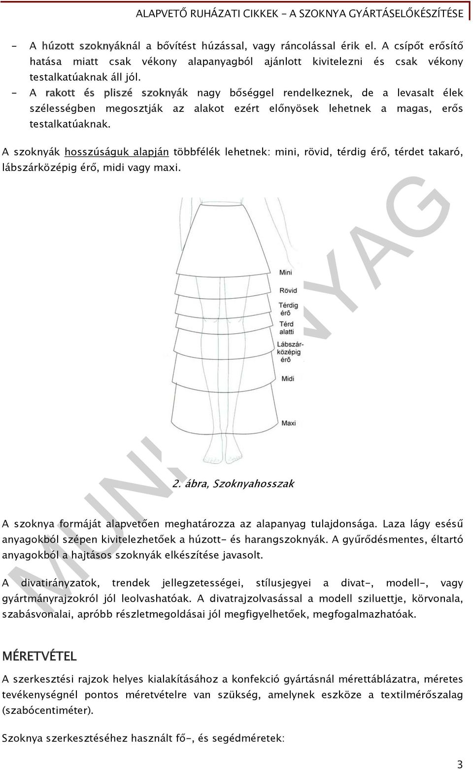 A szoknyák hosszúságuk alapján többfélék lehetnek: mini, rövid, térdig érő, térdet takaró, lábszárközépig érő, midi vagy maxi. 2.