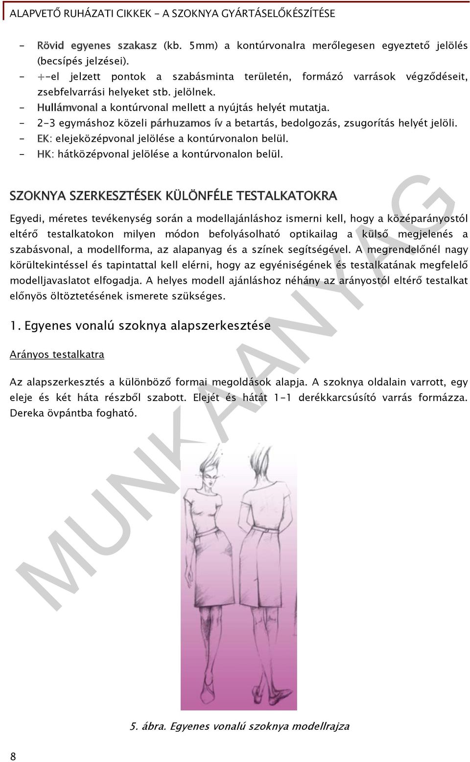 - 2-3 egymáshoz közeli párhuzamos ív a betartás, bedolgozás, zsugorítás helyét jelöli. - EK: elejeközépvonal jelölése a kontúrvonalon belül. - HK: hátközépvonal jelölése a kontúrvonalon belül.