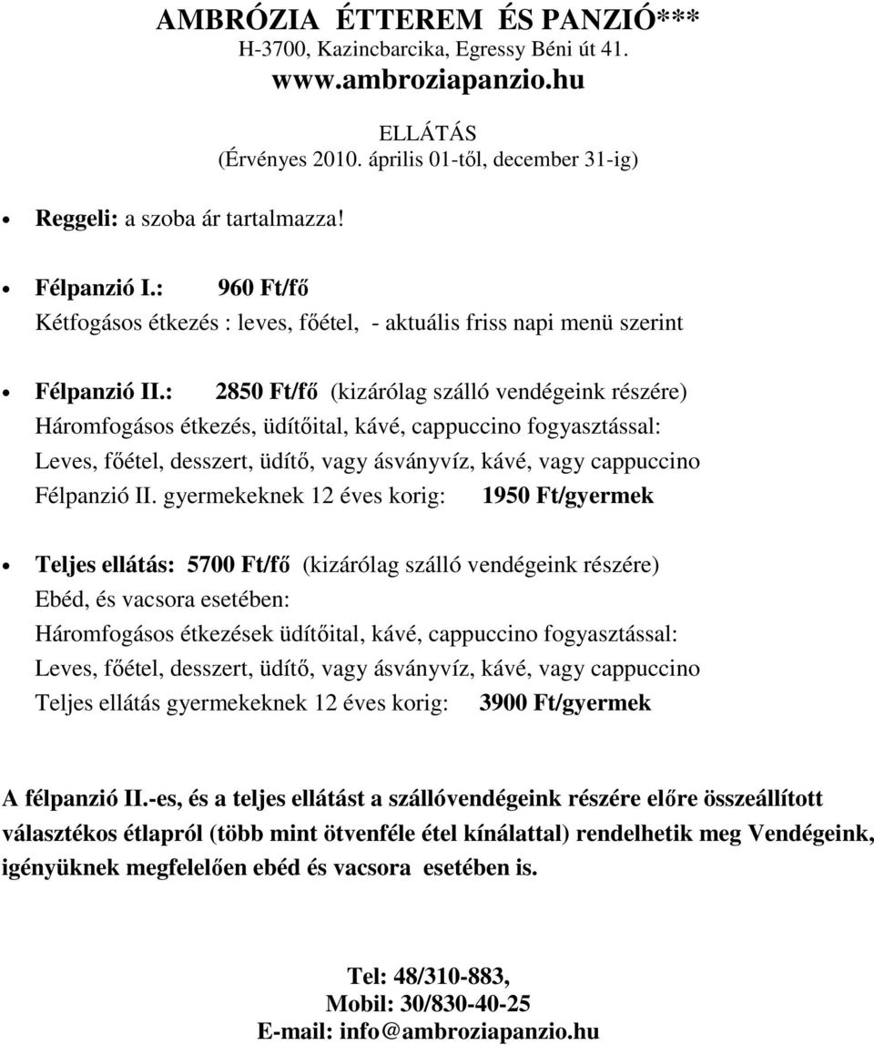 : 2850 Ft/fı (kizárólag szálló vendégeink részére) Háromfogásos étkezés, üdítıital, kávé, cappuccino fogyasztással: Leves, fıétel, desszert, üdítı, vagy ásványvíz, kávé, vagy cappuccino Félpanzió II.