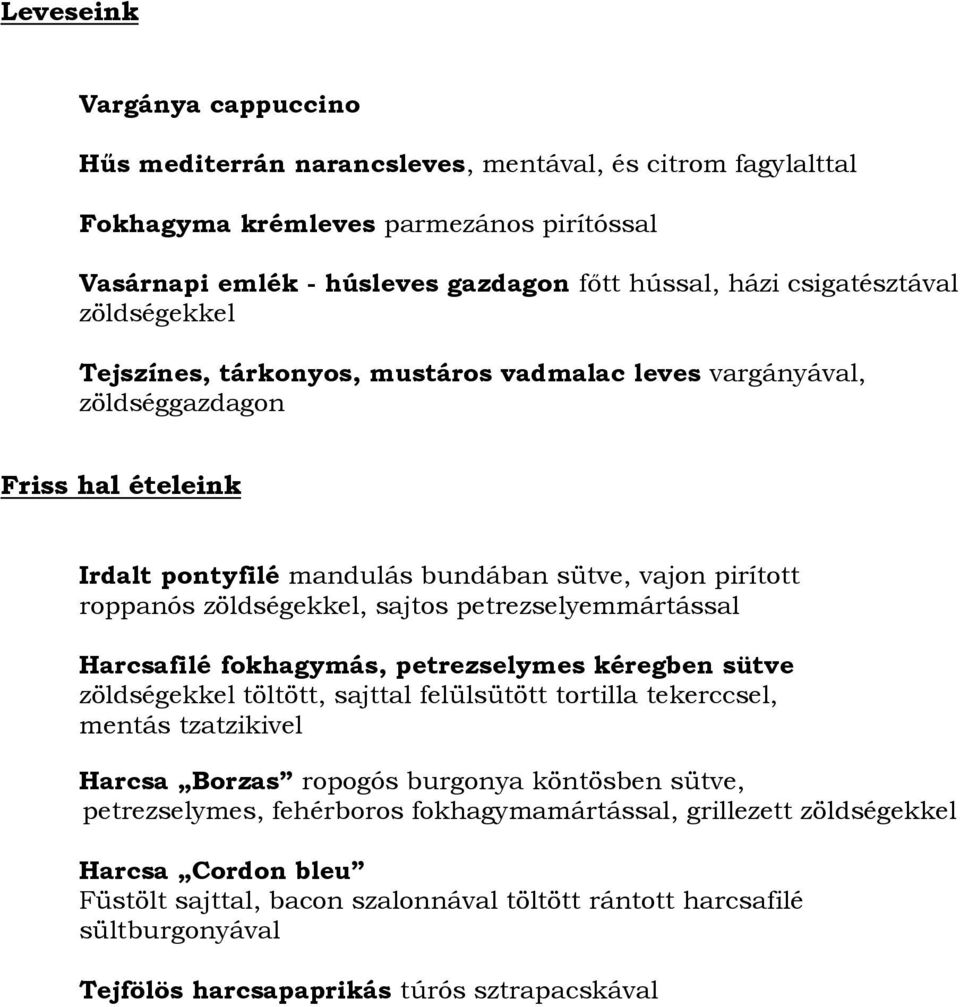 zöldségekkel, sajtos petrezselyemmártással Harcsafilé fokhagymás, petrezselymes kéregben sütve zöldségekkel töltött, sajttal felülsütött tortilla tekerccsel, mentás tzatzikivel Harcsa Borzas ropogós