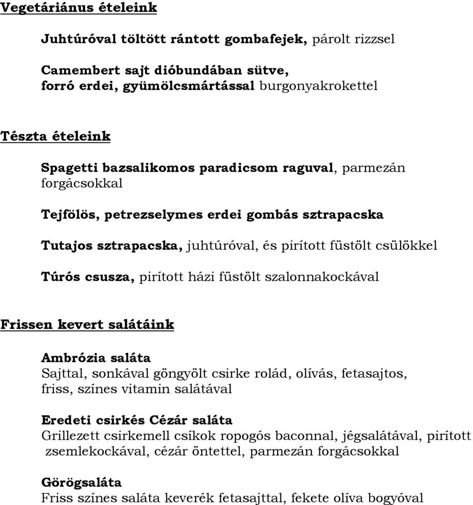 házi füstölt szalonnakockával Frissen kevert salátáink Ambrózia saláta Sajttal, sonkával göngyölt csirke rolád, olívás, fetasajtos, friss, színes vitamin salátával Eredeti csirkés Cézár