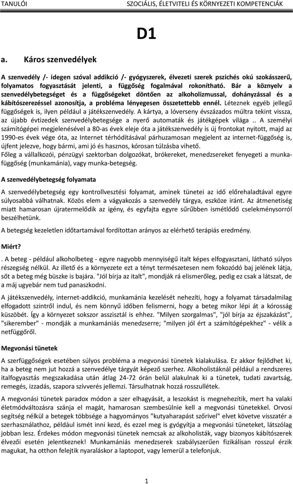 Léteznek egyéb jellegű függőségek is, ilyen például a játékszenvedély.