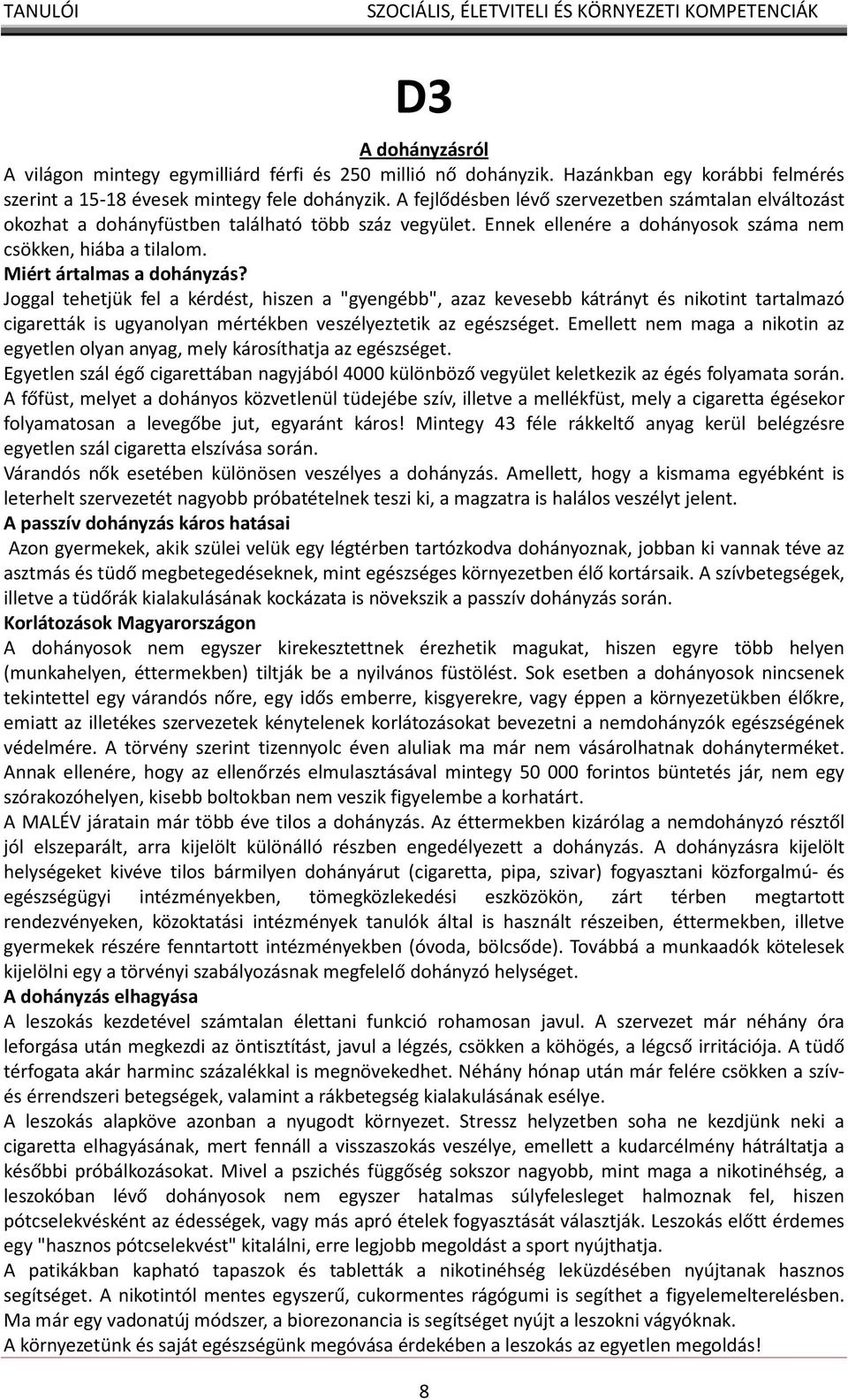 Joggal tehetjük fel a kérdést, hiszen a "gyengébb", azaz kevesebb kátrányt és nikotint tartalmazó cigaretták is ugyanolyan mértékben veszélyeztetik az egészséget.