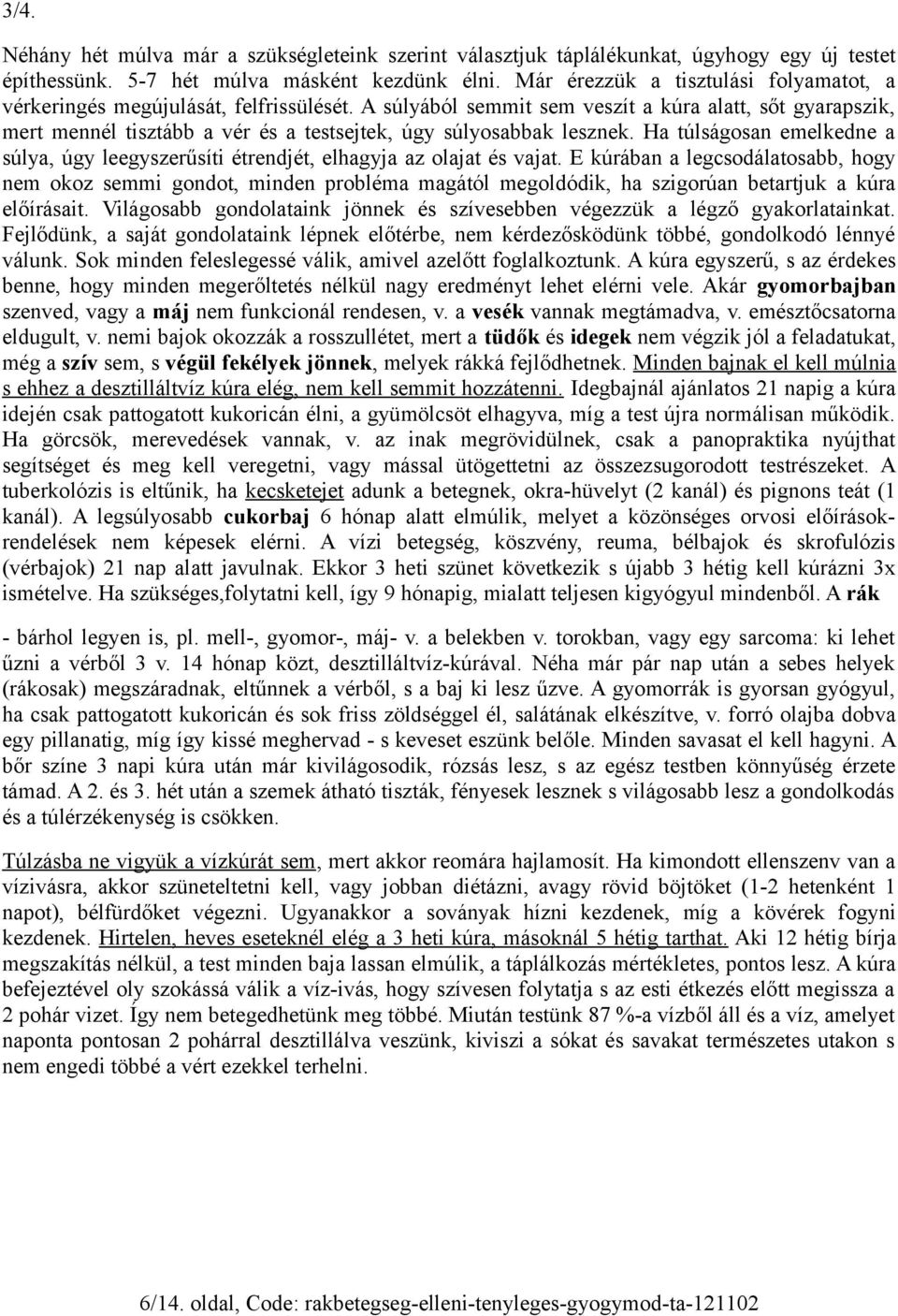 A súlyából semmit sem veszít a kúra alatt, sőt gyarapszik, mert mennél tisztább a vér és a testsejtek, úgy súlyosabbak lesznek.