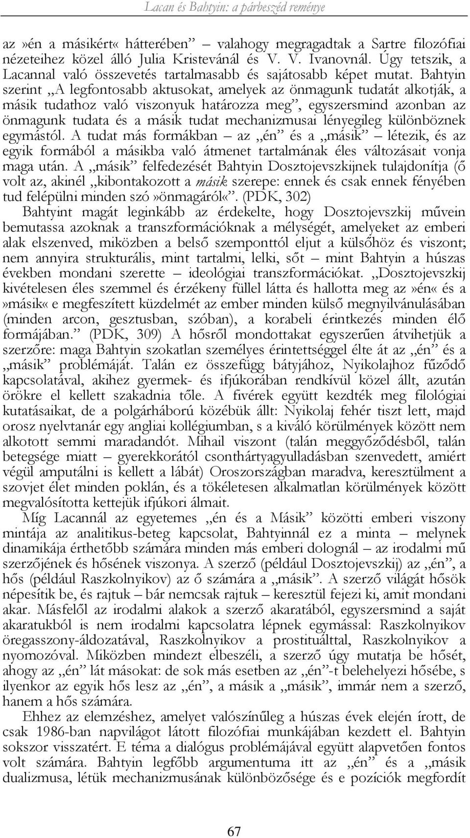 Bahtyin szerint A legfontosabb aktusokat, amelyek az önmagunk tudatát alkotják, a másik tudathoz való viszonyuk határozza meg, egyszersmind azonban az önmagunk tudata és a másik tudat mechanizmusai