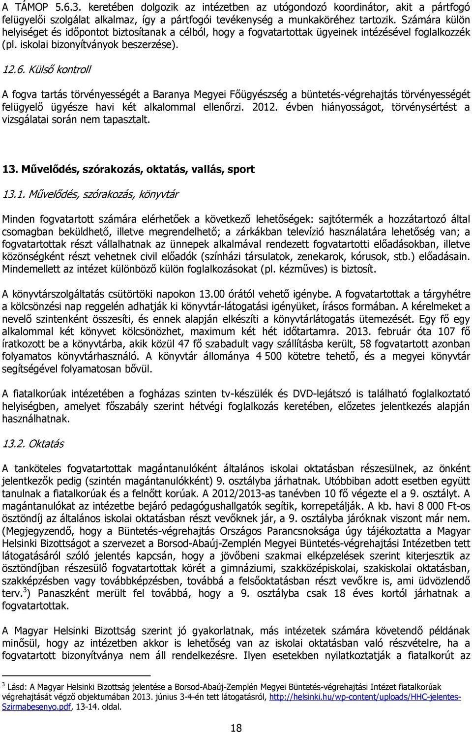 Külső kontroll A fogva tartás törvényességét a Baranya Megyei Főügyészség a büntetés-végrehajtás törvényességét felügyelő ügyésze havi két alkalommal ellenőrzi. 2012.
