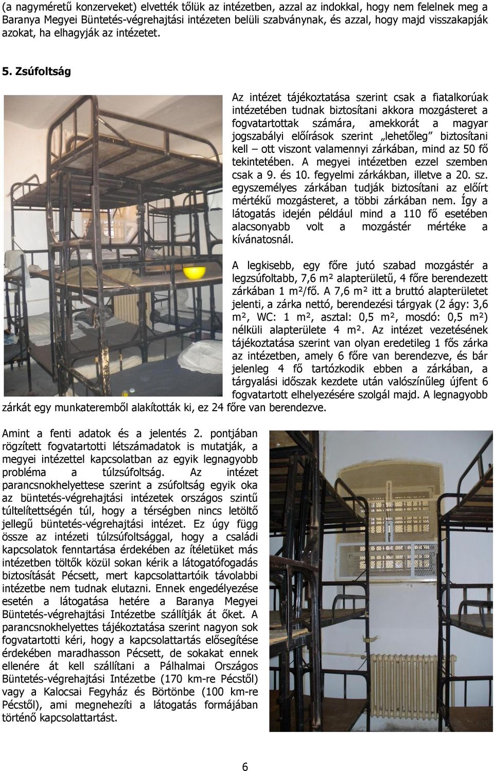 Zsúfoltság Az intézet tájékoztatása szerint csak a fiatalkorúak intézetében tudnak biztosítani akkora mozgásteret a fogvatartottak számára, amekkorát a magyar jogszabályi előírások szerint lehetőleg