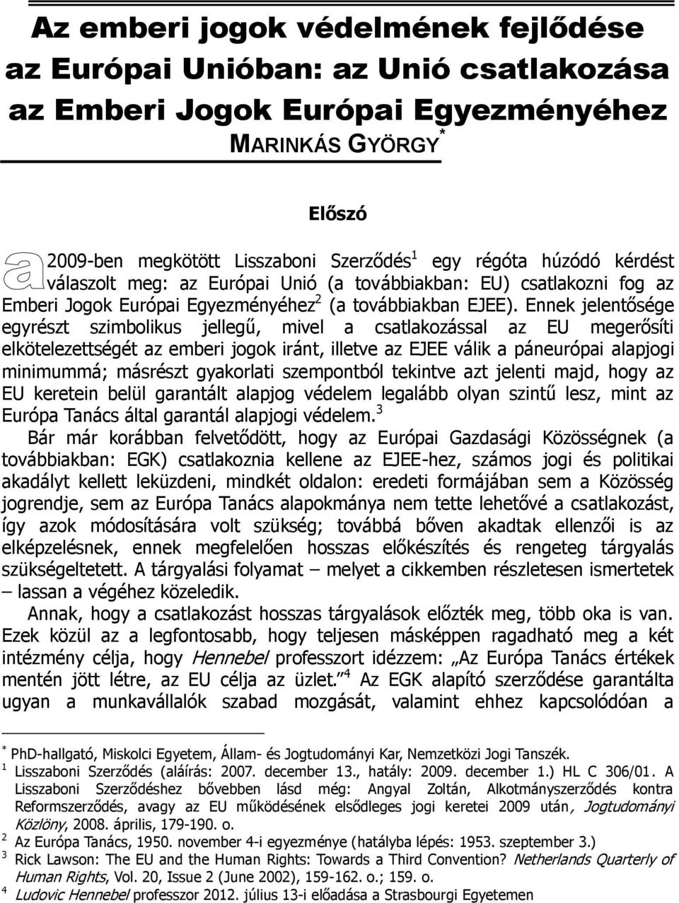 Ennek jelentősége egyrészt szimbolikus jellegű, mivel a csatlakozással az EU megerősíti elkötelezettségét az emberi jogok iránt, illetve az EJEE válik a páneurópai alapjogi minimummá; másrészt