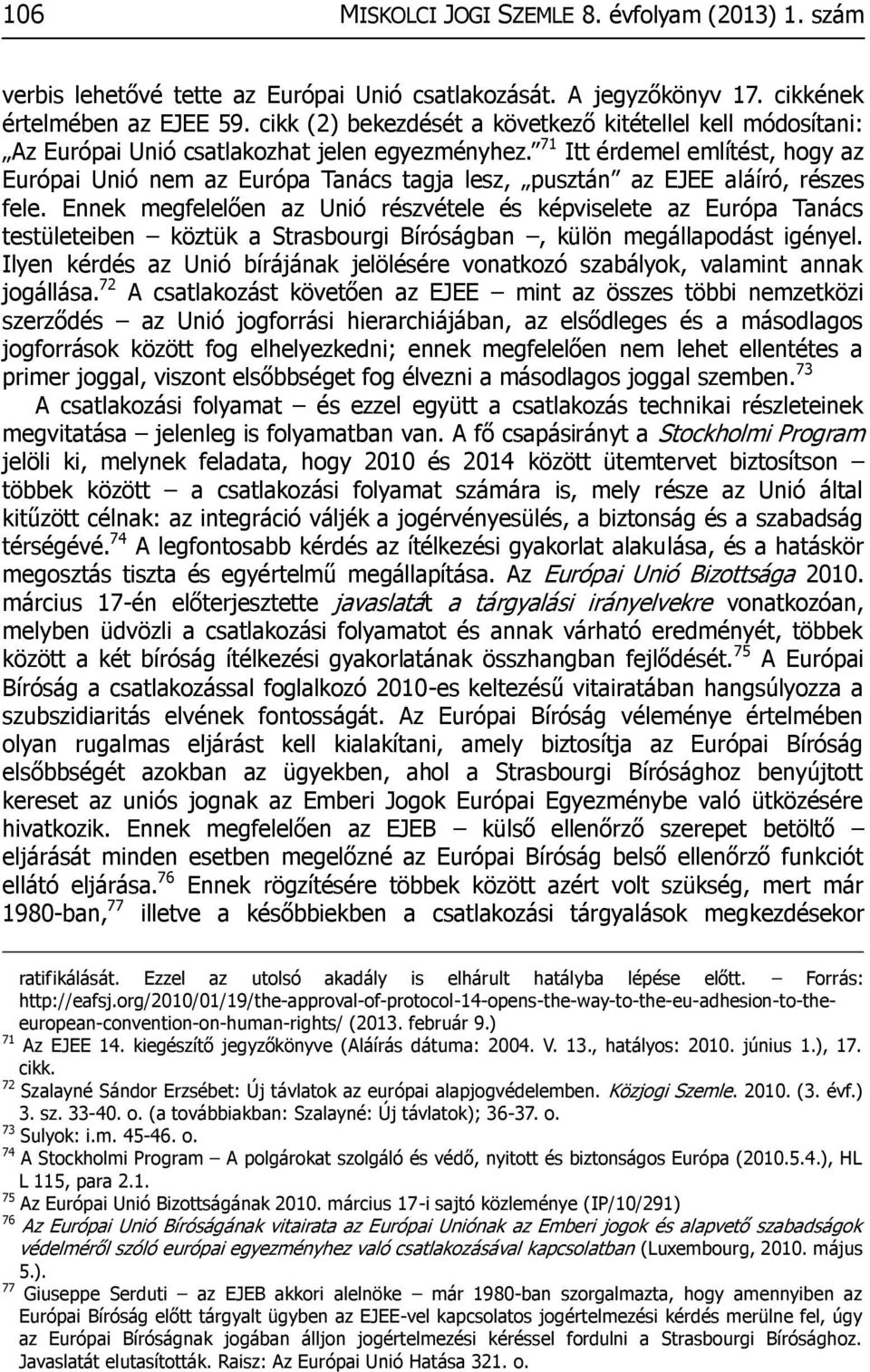 71 Itt érdemel említést, hogy az Európai Unió nem az Európa Tanács tagja lesz, pusztán az EJEE aláíró, részes fele.