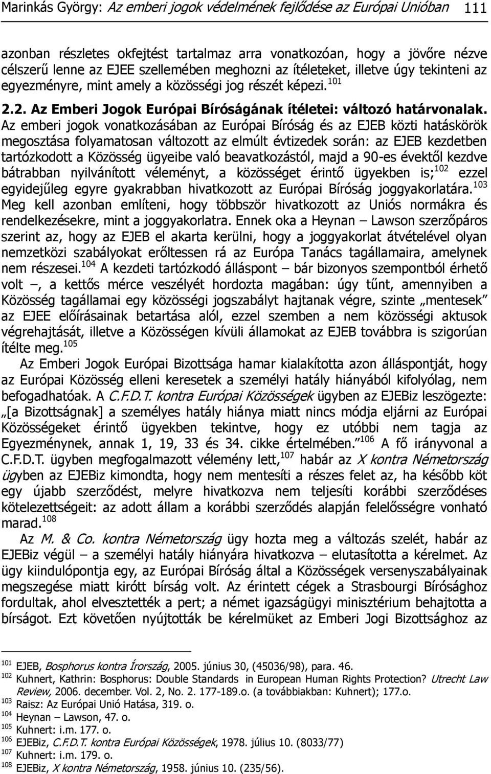 Az emberi jogok vonatkozásában az Európai Bíróság és az EJEB közti hatáskörök megosztása folyamatosan változott az elmúlt évtizedek során: az EJEB kezdetben tartózkodott a Közösség ügyeibe való