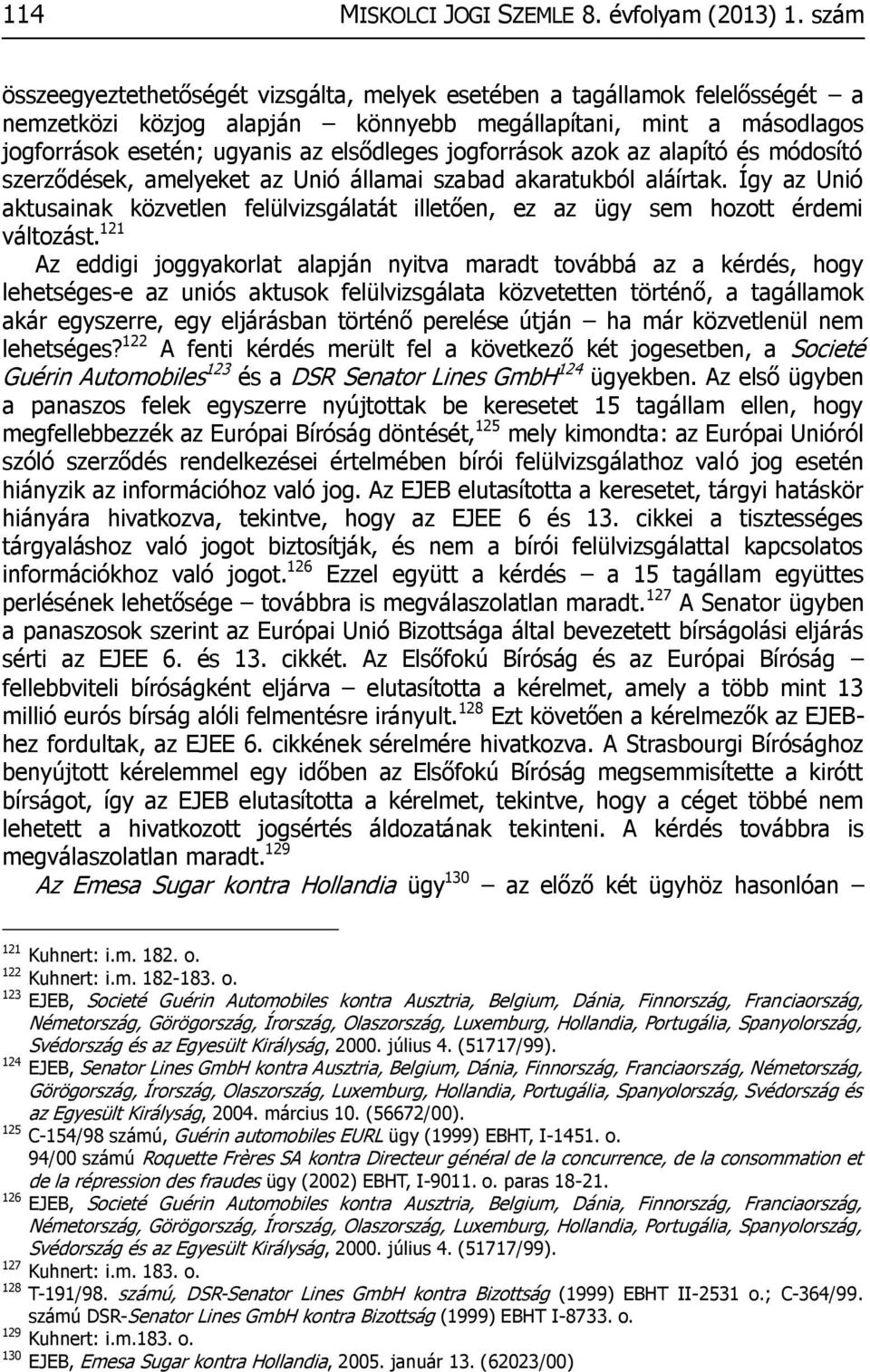 jogforrások azok az alapító és módosító szerződések, amelyeket az Unió államai szabad akaratukból aláírtak.