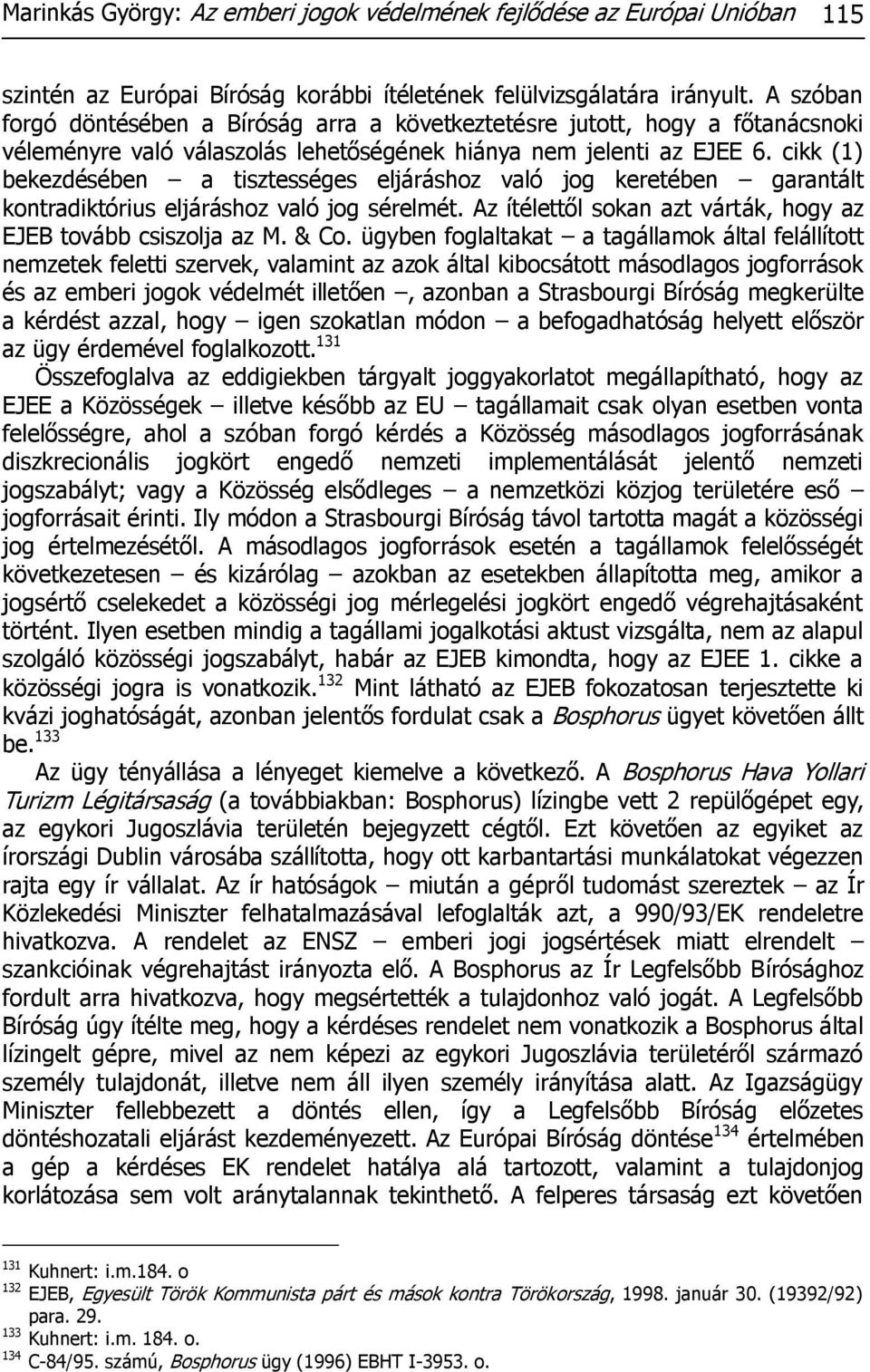 cikk (1) bekezdésében a tisztességes eljáráshoz való jog keretében garantált kontradiktórius eljáráshoz való jog sérelmét. Az ítélettől sokan azt várták, hogy az EJEB tovább csiszolja az M. & Co.