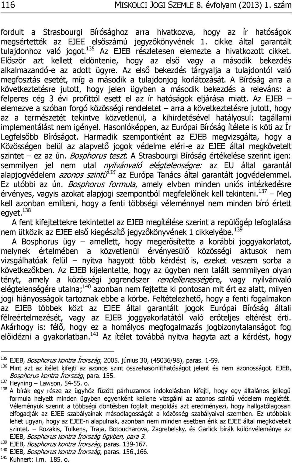 Az első bekezdés tárgyalja a tulajdontól való megfosztás esetét, míg a második a tulajdonjog korlátozását.
