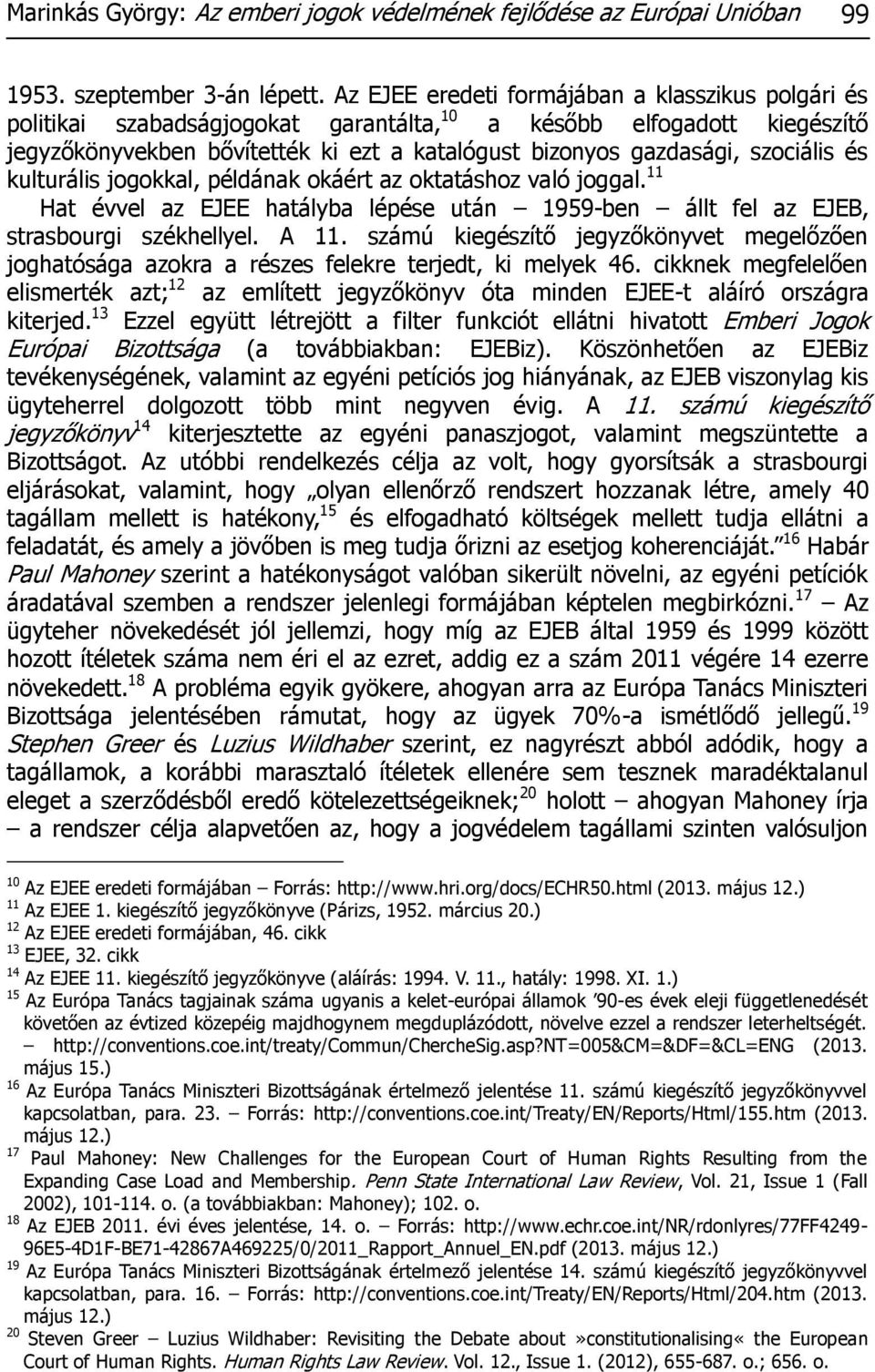 szociális és kulturális jogokkal, példának okáért az oktatáshoz való joggal. 11 Hat évvel az EJEE hatályba lépése után 1959-ben állt fel az EJEB, strasbourgi székhellyel. A 11.