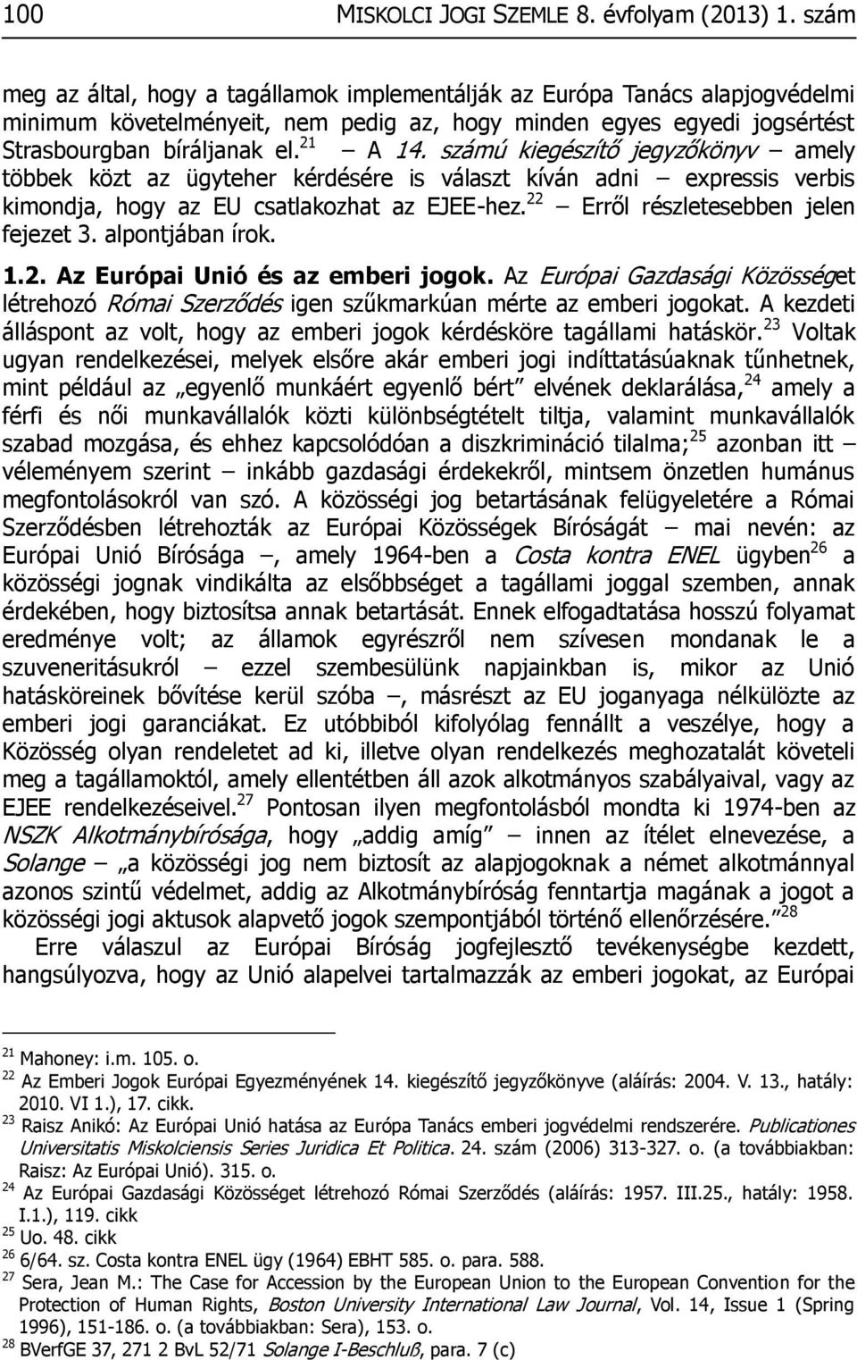 számú kiegészítő jegyzőkönyv amely többek közt az ügyteher kérdésére is választ kíván adni expressis verbis kimondja, hogy az EU csatlakozhat az EJEE-hez. 22 Erről részletesebben jelen fejezet 3.