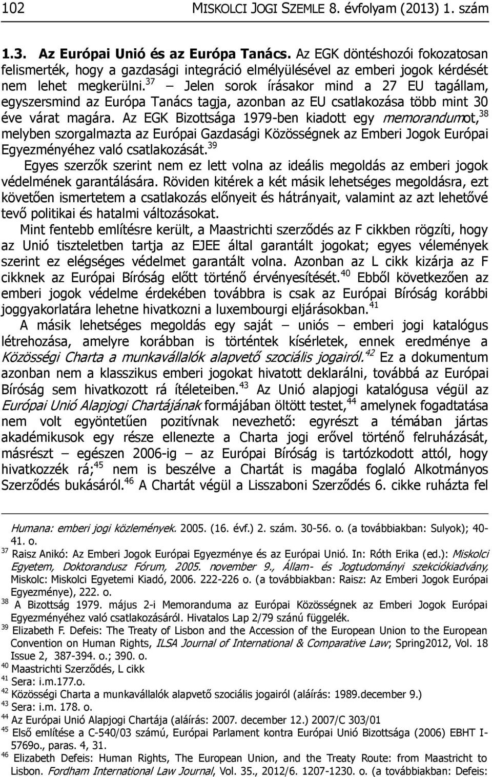 37 Jelen sorok írásakor mind a 27 EU tagállam, egyszersmind az Európa Tanács tagja, azonban az EU csatlakozása több mint 30 éve várat magára.