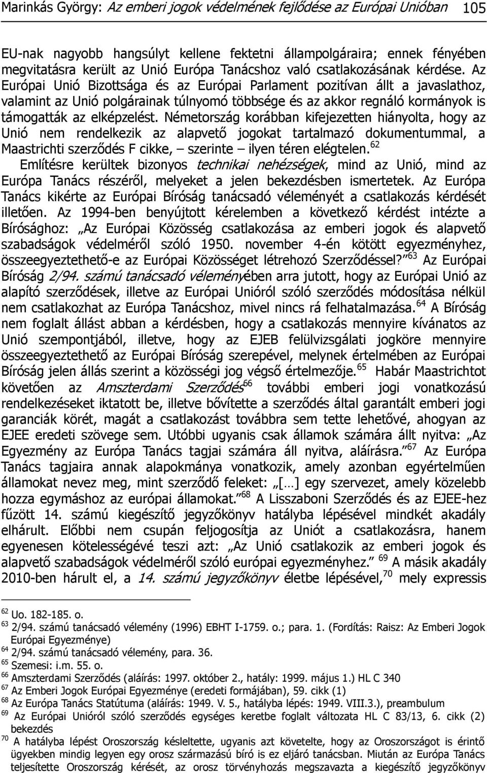 Az Európai Unió Bizottsága és az Európai Parlament pozitívan állt a javaslathoz, valamint az Unió polgárainak túlnyomó többsége és az akkor regnáló kormányok is támogatták az elképzelést.