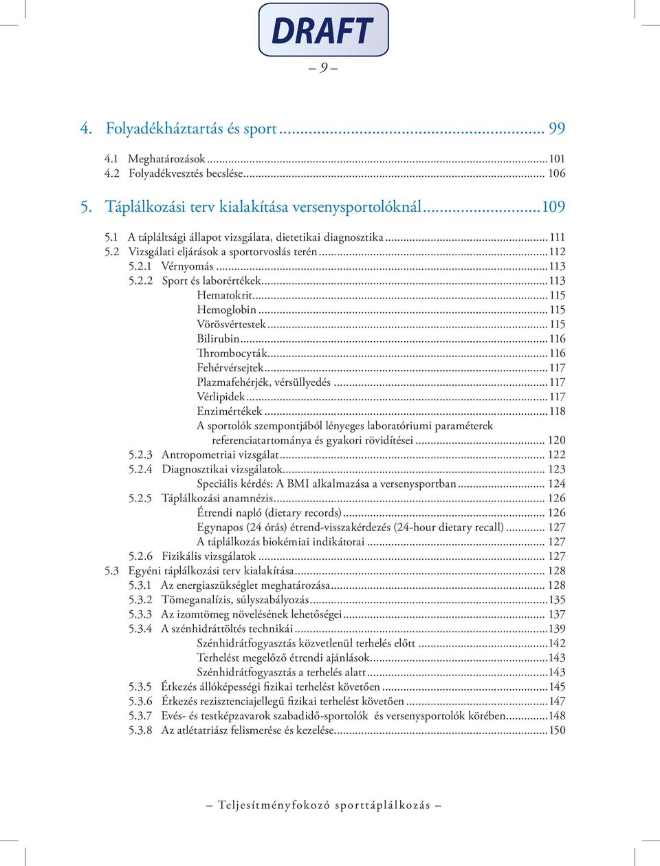 ..115 Hemoglobin...115 Vörösvértestek...115 Bilirubin...116 Thrombocyták...116 Fehérvérsejtek...117 Plazmafehérjék, vérsüllyedés...117 Vérlipidek...117 Enzimértékek.