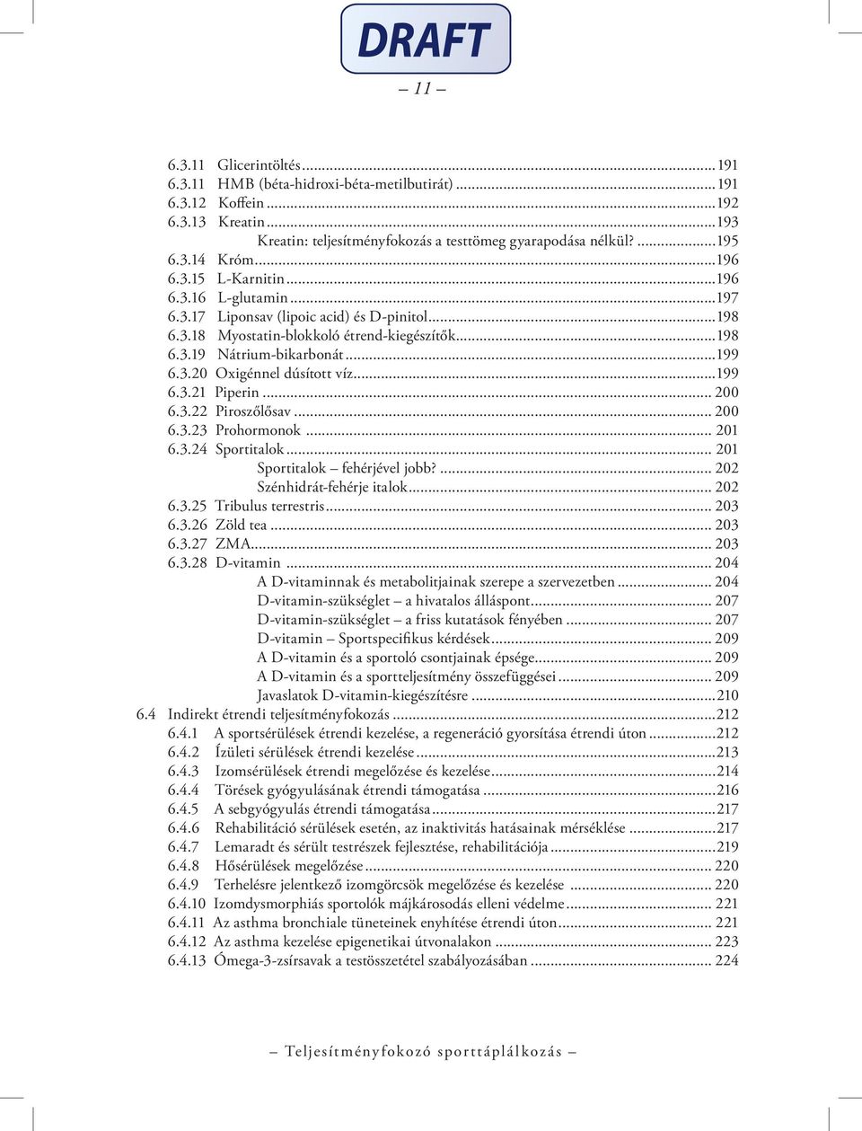 ..199 6.3.21 Piperin... 200 6.3.22 Piroszőlősav... 200 6.3.23 Prohormonok... 201 6.3.24 Sportitalok... 201 Sportitalok fehérjével jobb?... 202 Szénhidrát-fehérje italok... 202 6.3.25 Tribulus terrestris.
