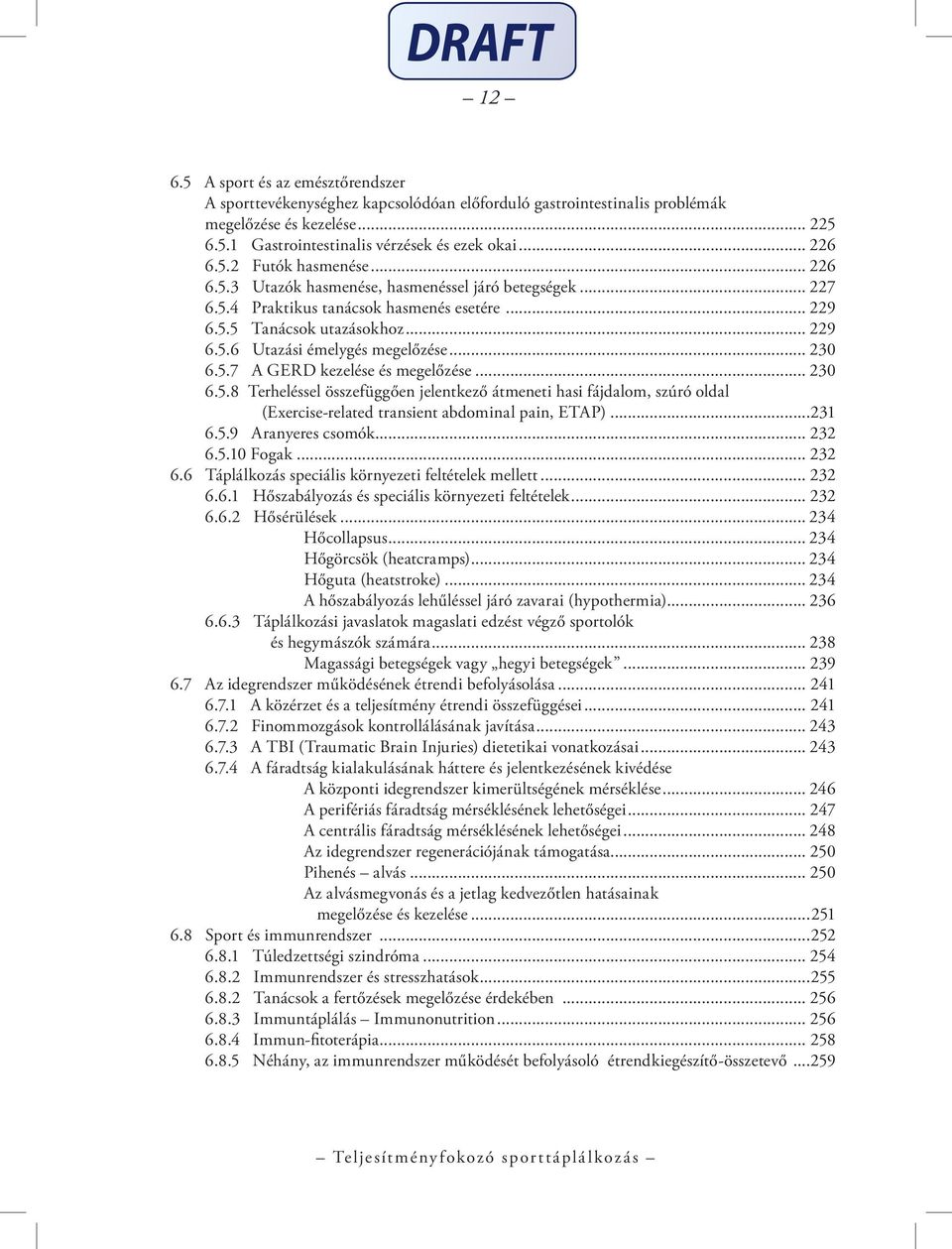 .. 230 6.5.8 Terheléssel összefüggően jelentkező átmeneti hasi fájdalom, szúró oldal (Exercise-related transient abdominal pain, ETAP)...231 6.5.9 Aranyeres csomók... 232 6.