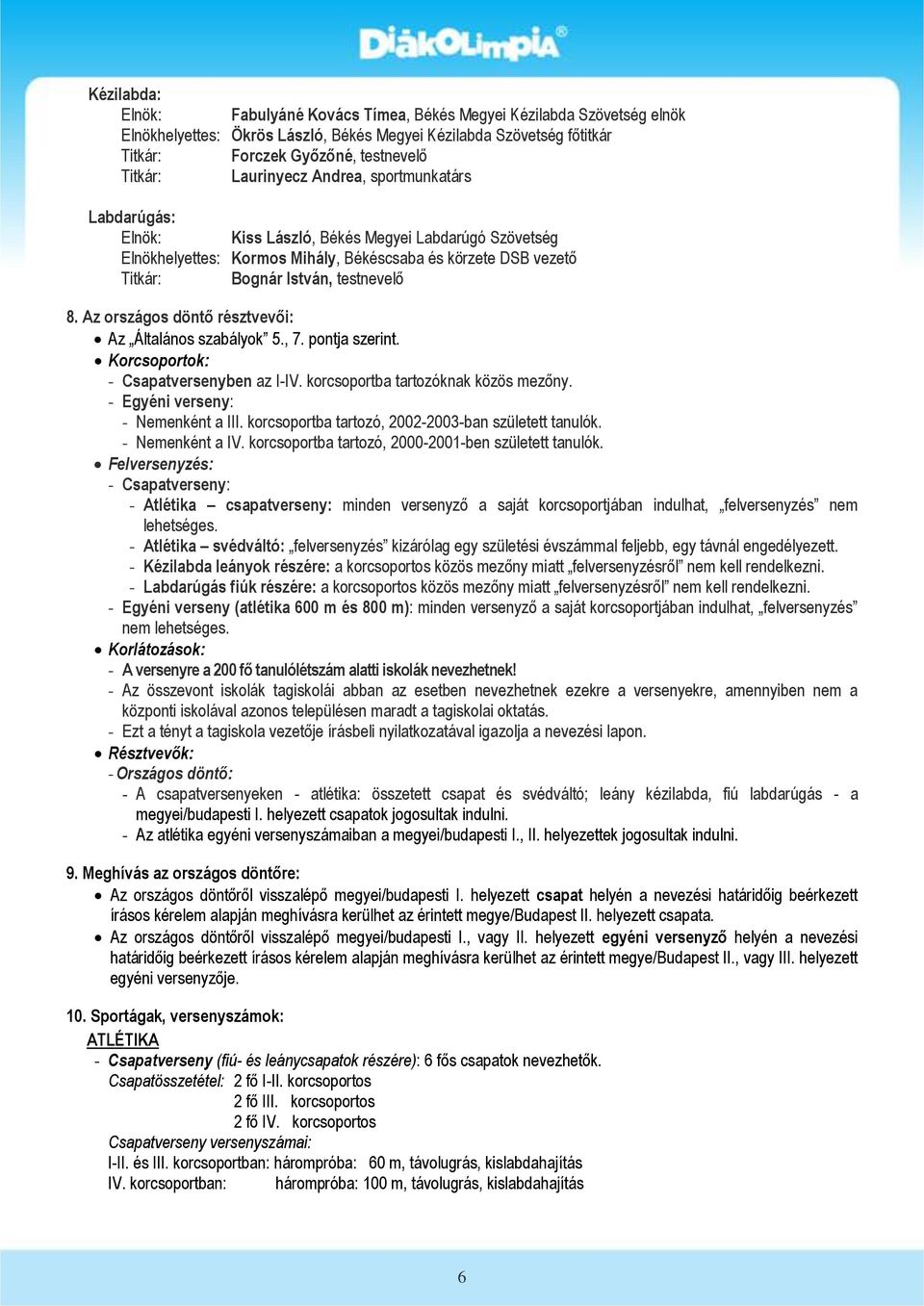 Az országos döntő résztvevői: Az Általános szabályok 5., 7. pontja szerint. Korcsoportok: - Csapatversenyben az I-IV. korcsoportba tartozóknak közös mezőny. - Egyéni verseny: - Nemenként a III.