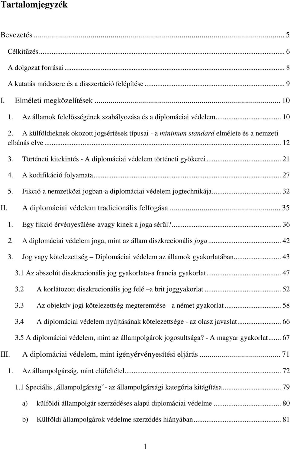Történeti kitekintés - A diplomáciai védelem történeti gyökerei... 21 4. A kodifikáció folyamata... 27 5. Fikció a nemzetközi jogban-a diplomáciai védelem jogtechnikája... 32 II.