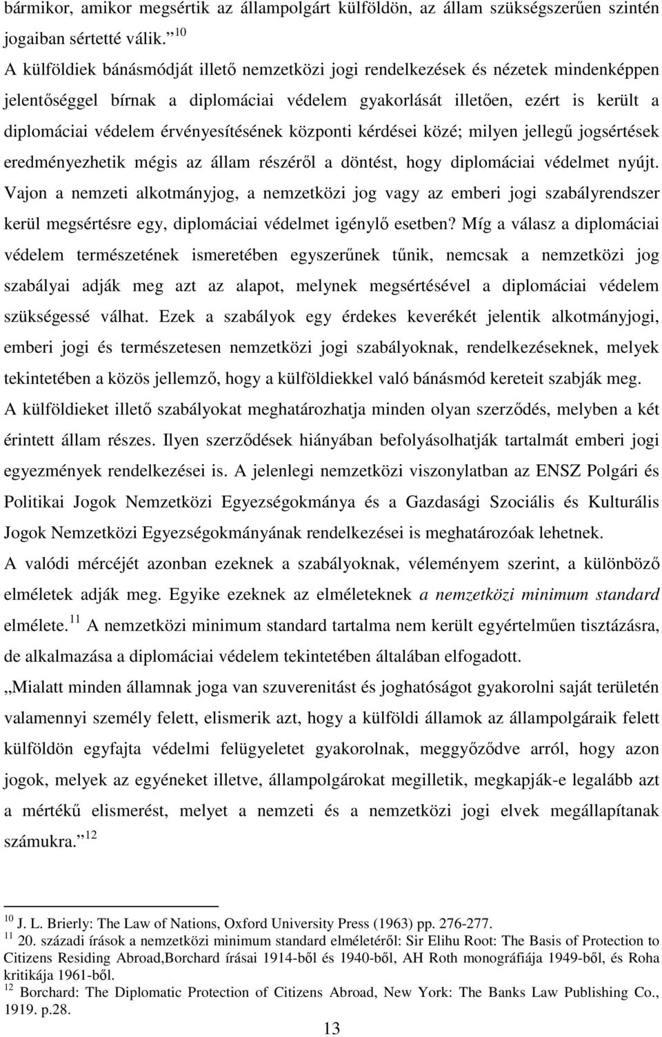 érvényesítésének központi kérdései közé; milyen jellegő jogsértések eredményezhetik mégis az állam részérıl a döntést, hogy diplomáciai védelmet nyújt.