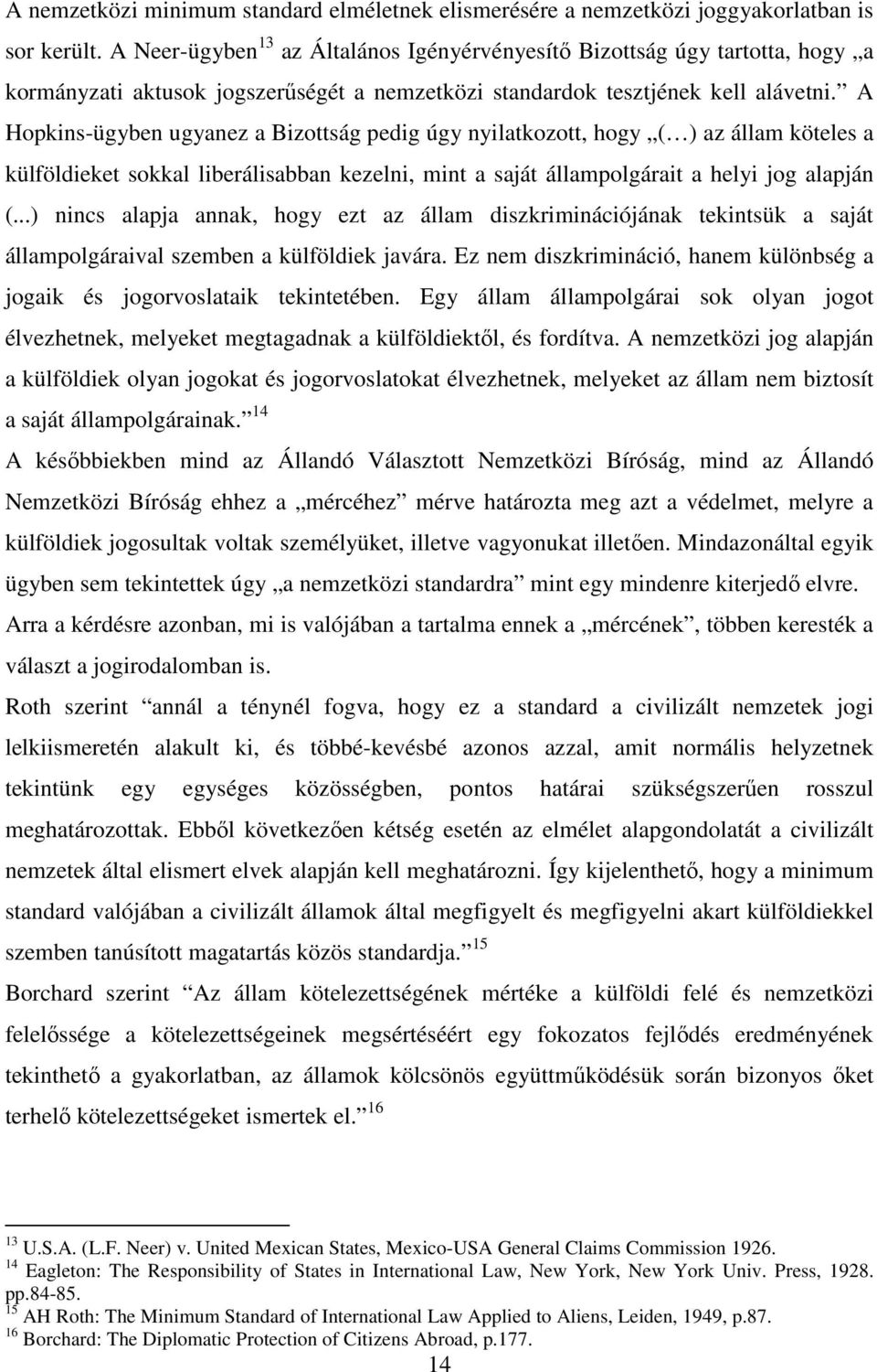 A Hopkins-ügyben ugyanez a Bizottság pedig úgy nyilatkozott, hogy ( ) az állam köteles a külföldieket sokkal liberálisabban kezelni, mint a saját állampolgárait a helyi jog alapján (.