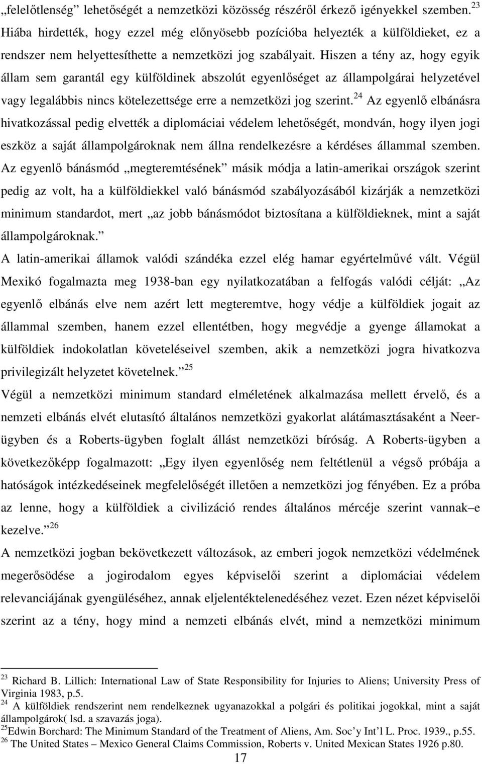 Hiszen a tény az, hogy egyik állam sem garantál egy külföldinek abszolút egyenlıséget az állampolgárai helyzetével vagy legalábbis nincs kötelezettsége erre a nemzetközi jog szerint.