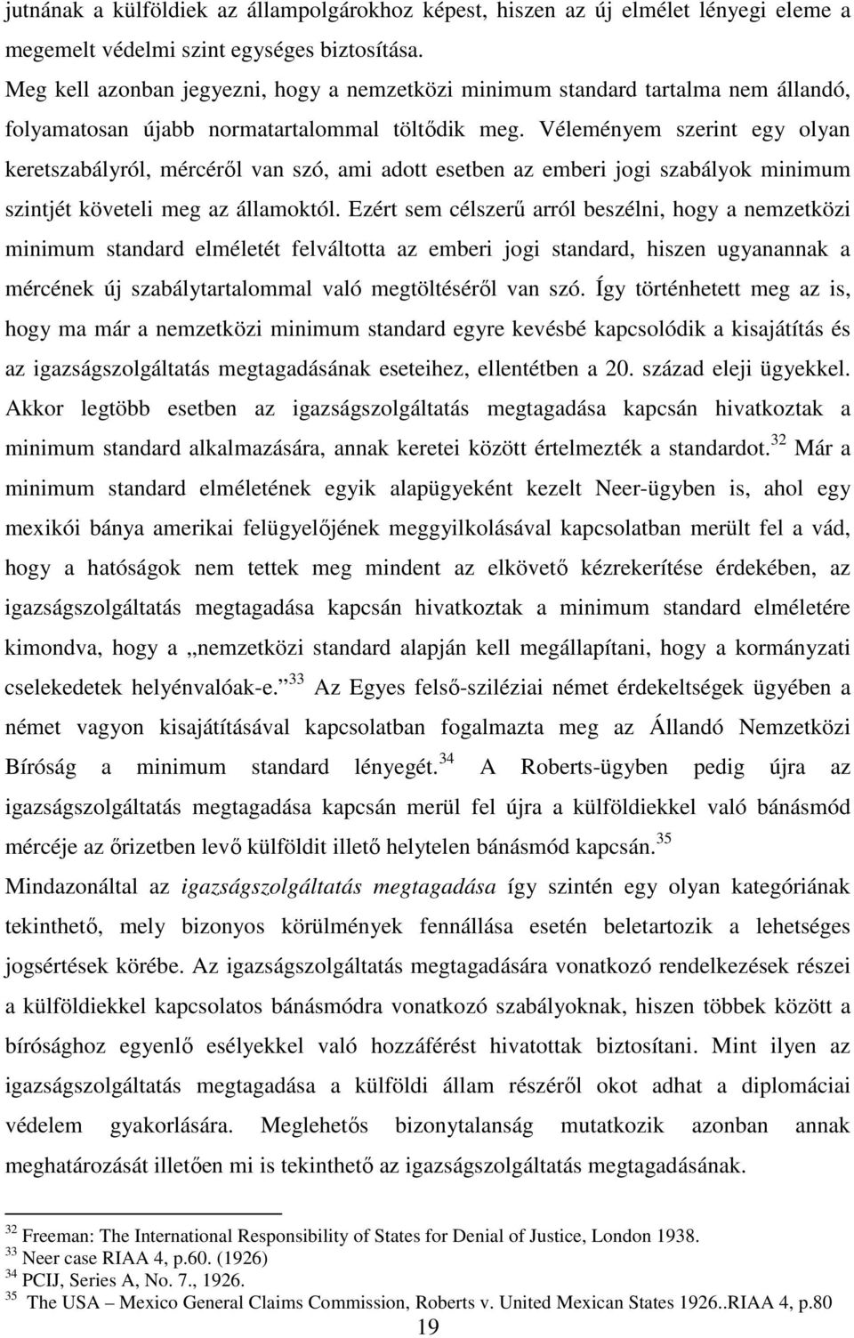 Véleményem szerint egy olyan keretszabályról, mércérıl van szó, ami adott esetben az emberi jogi szabályok minimum szintjét követeli meg az államoktól.
