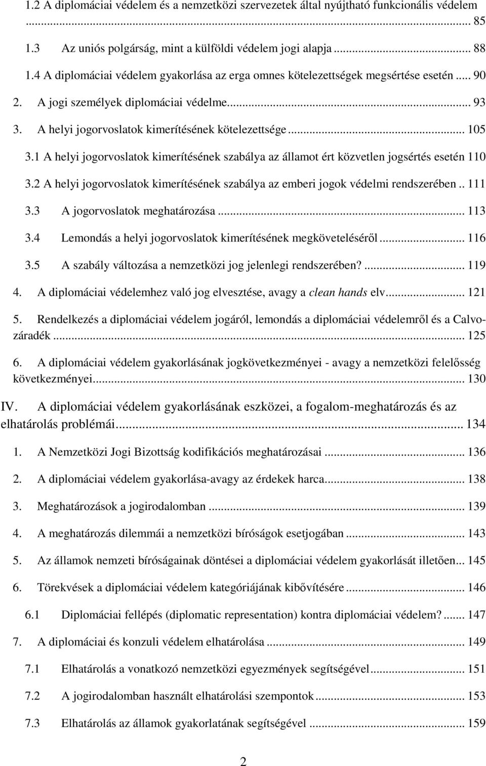 1 A helyi jogorvoslatok kimerítésének szabálya az államot ért közvetlen jogsértés esetén 110 3.2 A helyi jogorvoslatok kimerítésének szabálya az emberi jogok védelmi rendszerében.. 111 3.