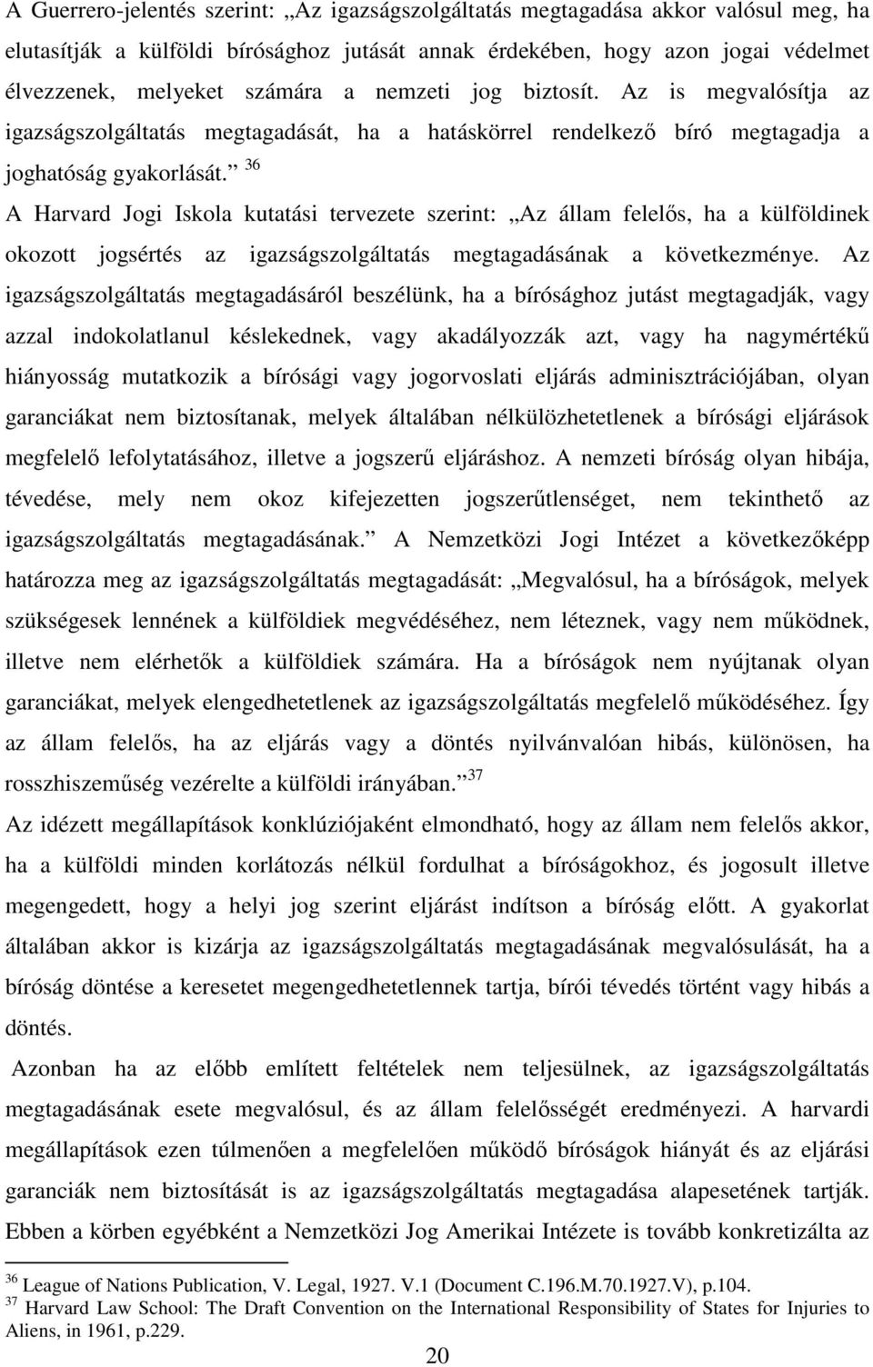 36 A Harvard Jogi Iskola kutatási tervezete szerint: Az állam felelıs, ha a külföldinek okozott jogsértés az igazságszolgáltatás megtagadásának a következménye.