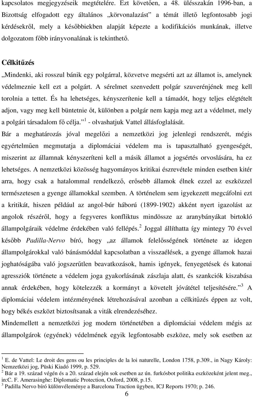 fıbb irányvonalának is tekinthetı. Célkitőzés Mindenki, aki rosszul bánik egy polgárral, közvetve megsérti azt az államot is, amelynek védelmeznie kell ezt a polgárt.