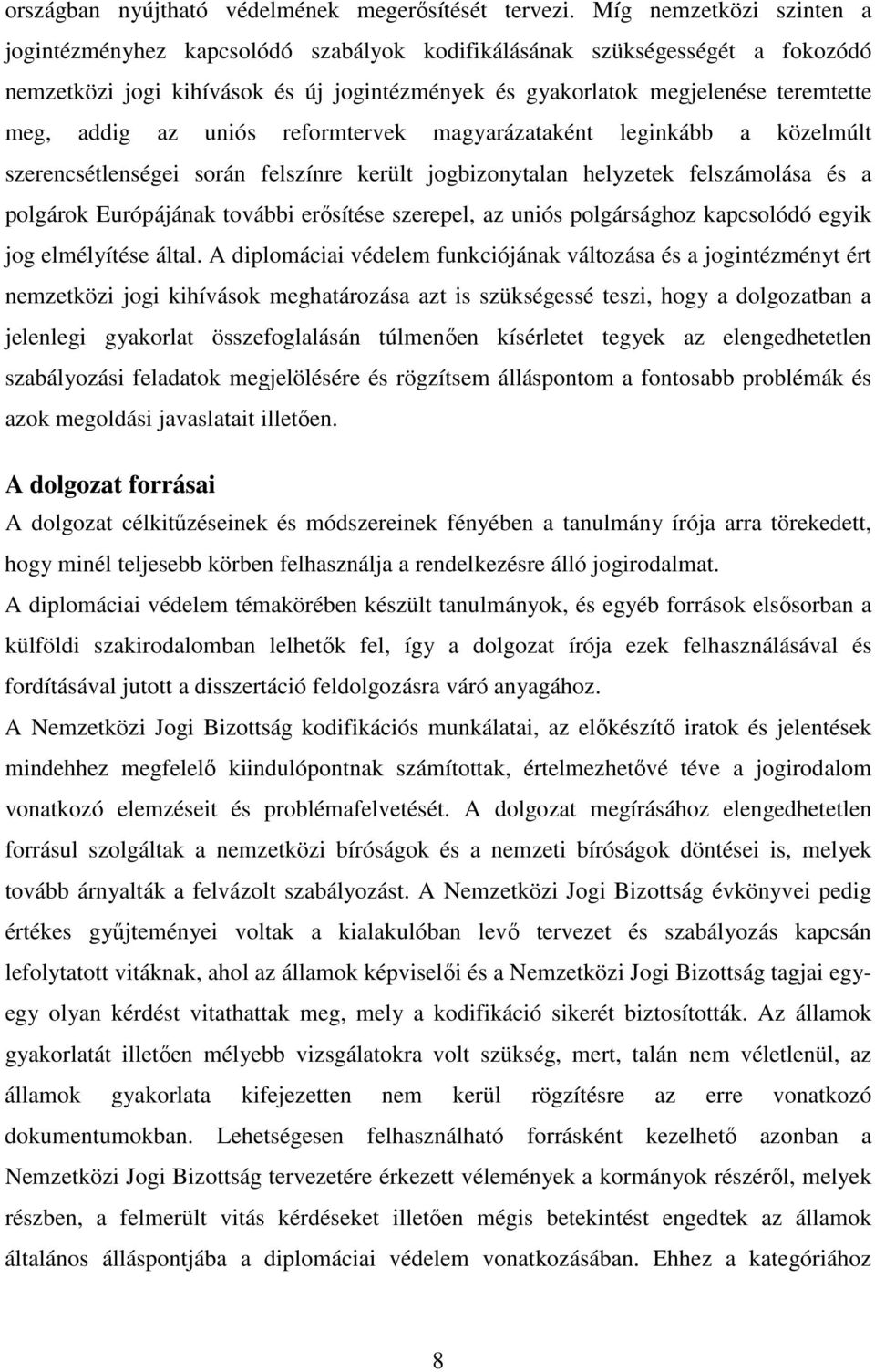 az uniós reformtervek magyarázataként leginkább a közelmúlt szerencsétlenségei során felszínre került jogbizonytalan helyzetek felszámolása és a polgárok Európájának további erısítése szerepel, az