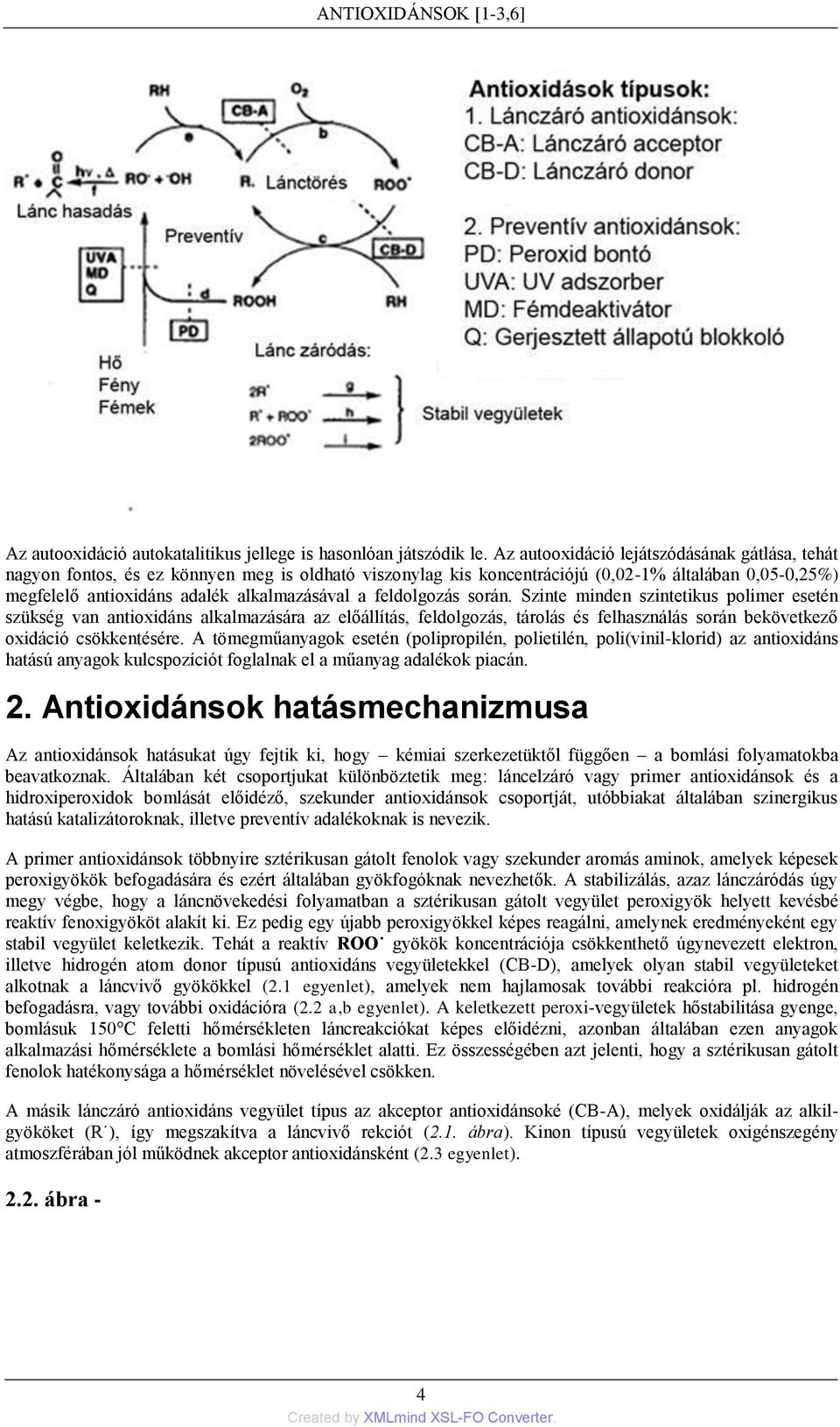 feldolgozás során. Szinte minden szintetikus polimer esetén szükség van antioxidáns alkalmazására az előállítás, feldolgozás, tárolás és felhasználás során bekövetkező oxidáció csökkentésére.