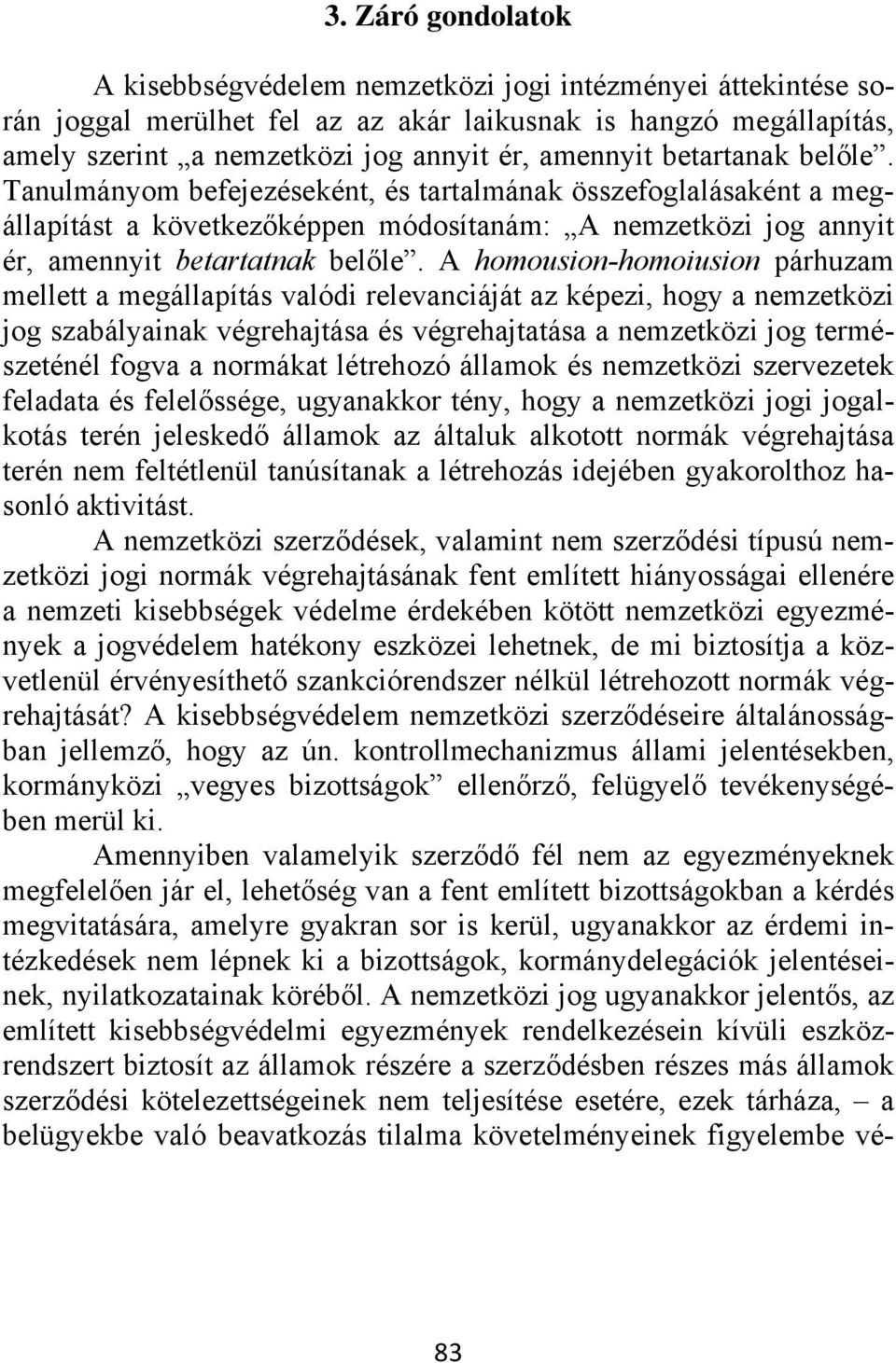 A homousion-homoiusion párhuzam mellett a megállapítás valódi relevanciáját az képezi, hogy a nemzetközi jog szabályainak végrehajtása és végrehajtatása a nemzetközi jog természeténél fogva a