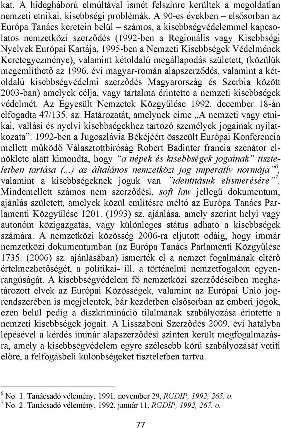 Nemzeti Kisebbségek Védelmének Keretegyezménye), valamint kétoldalú megállapodás született, (közülük megemlíthető az 1996.