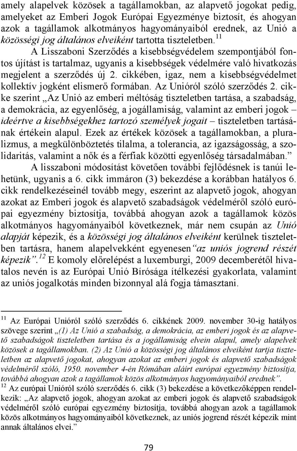 11 A Lisszaboni Szerződés a kisebbségvédelem szempontjából fontos újítást is tartalmaz, ugyanis a kisebbségek védelmére való hivatkozás megjelent a szerződés új 2.