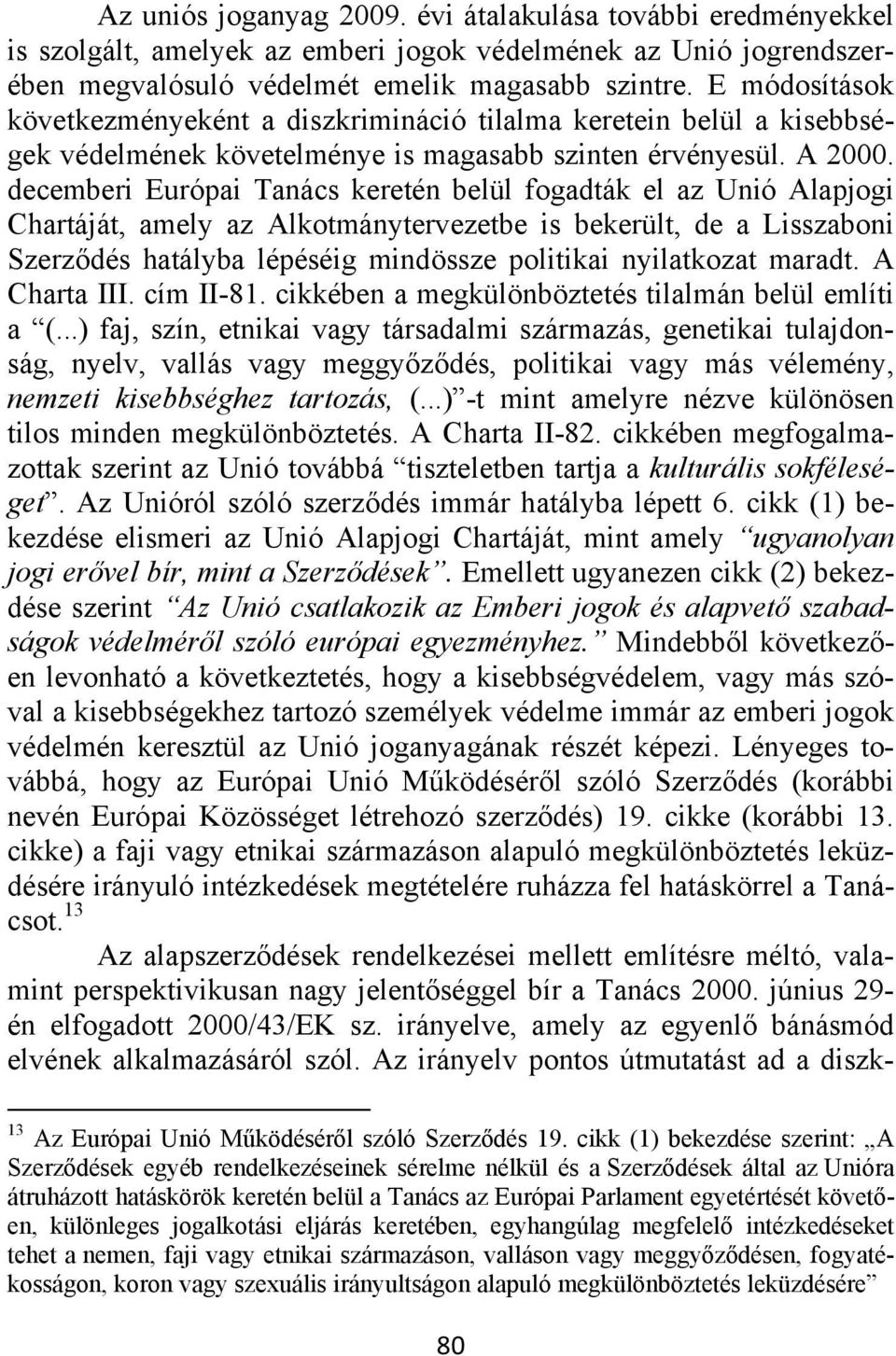 decemberi Európai Tanács keretén belül fogadták el az Unió Alapjogi Chartáját, amely az Alkotmánytervezetbe is bekerült, de a Lisszaboni Szerződés hatályba lépéséig mindössze politikai nyilatkozat