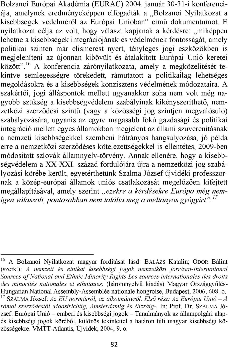 eszközökben is megjeleníteni az újonnan kibővült és átalakított Európai Unió keretei között.