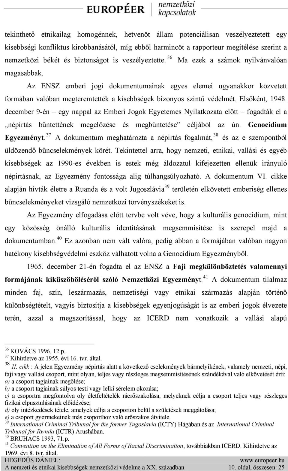 Az ENSZ emberi jogi dokumentumainak egyes elemei ugyanakkor közvetett formában valóban megteremtették a kisebbségek bizonyos szintű védelmét. Elsőként, 1948.