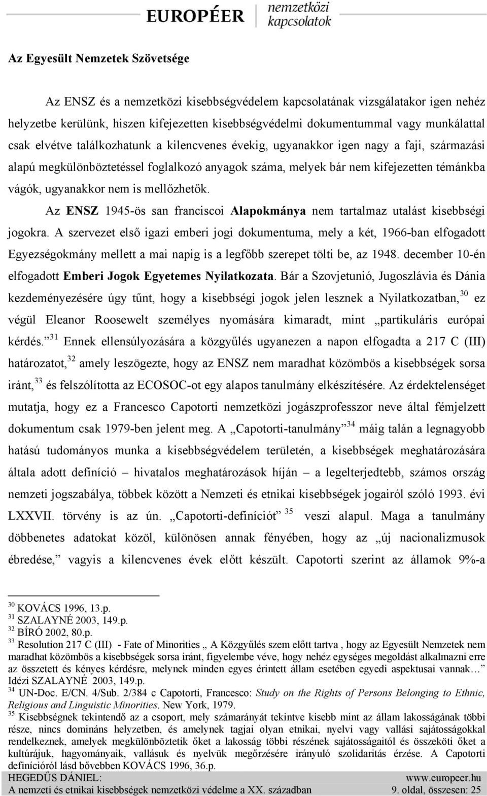 nem is mellőzhetők. Az ENSZ 1945-ös san franciscoi Alapokmánya nem tartalmaz utalást kisebbségi jogokra.