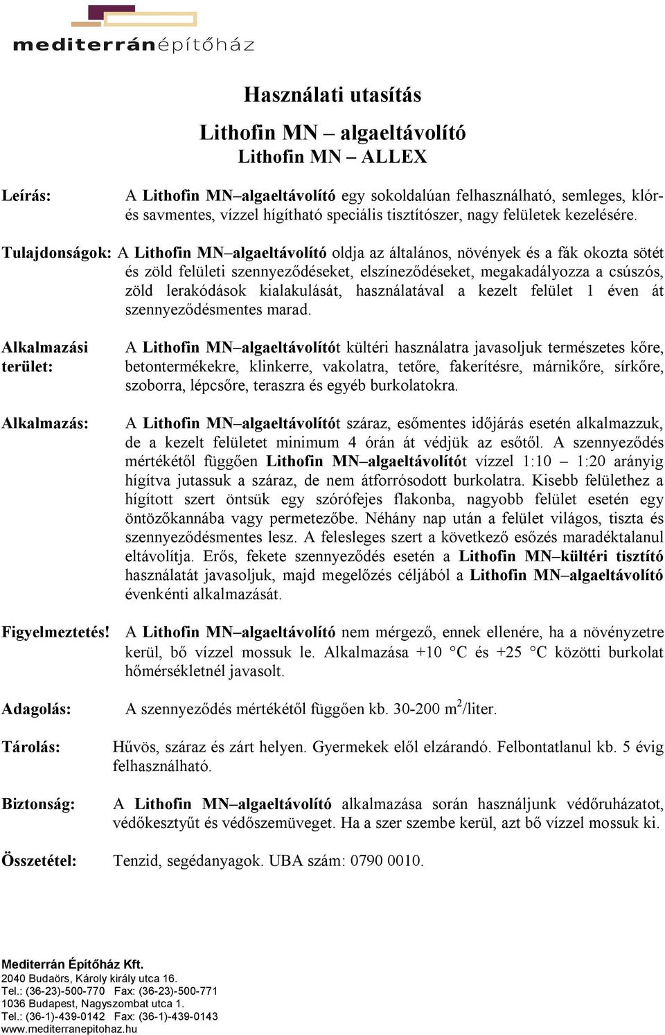 Tulajdonságok: A Lithofin MN algaeltávolító oldja az általános, növények és a fák okozta sötét és zöld felületi szennyeződéseket, elszíneződéseket, megakadályozza a csúszós, zöld lerakódások