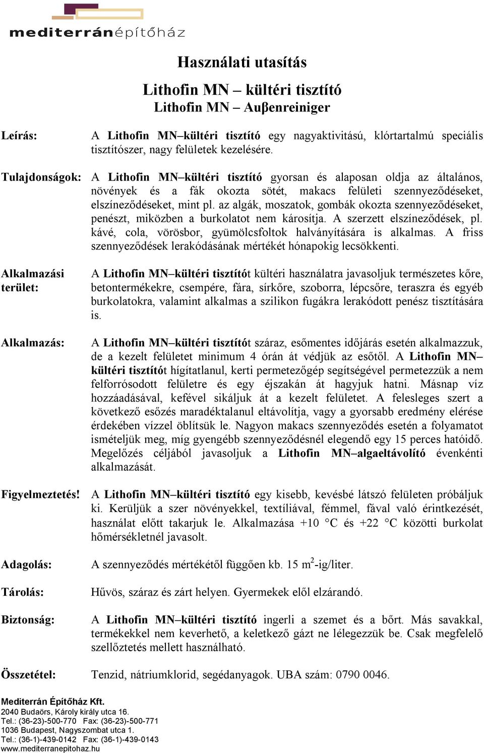 az algák, moszatok, gombák okozta szennyeződéseket, penészt, miközben a burkolatot nem károsítja. A szerzett elszíneződések, pl. kávé, cola, vörösbor, gyümölcsfoltok halványítására is alkalmas.