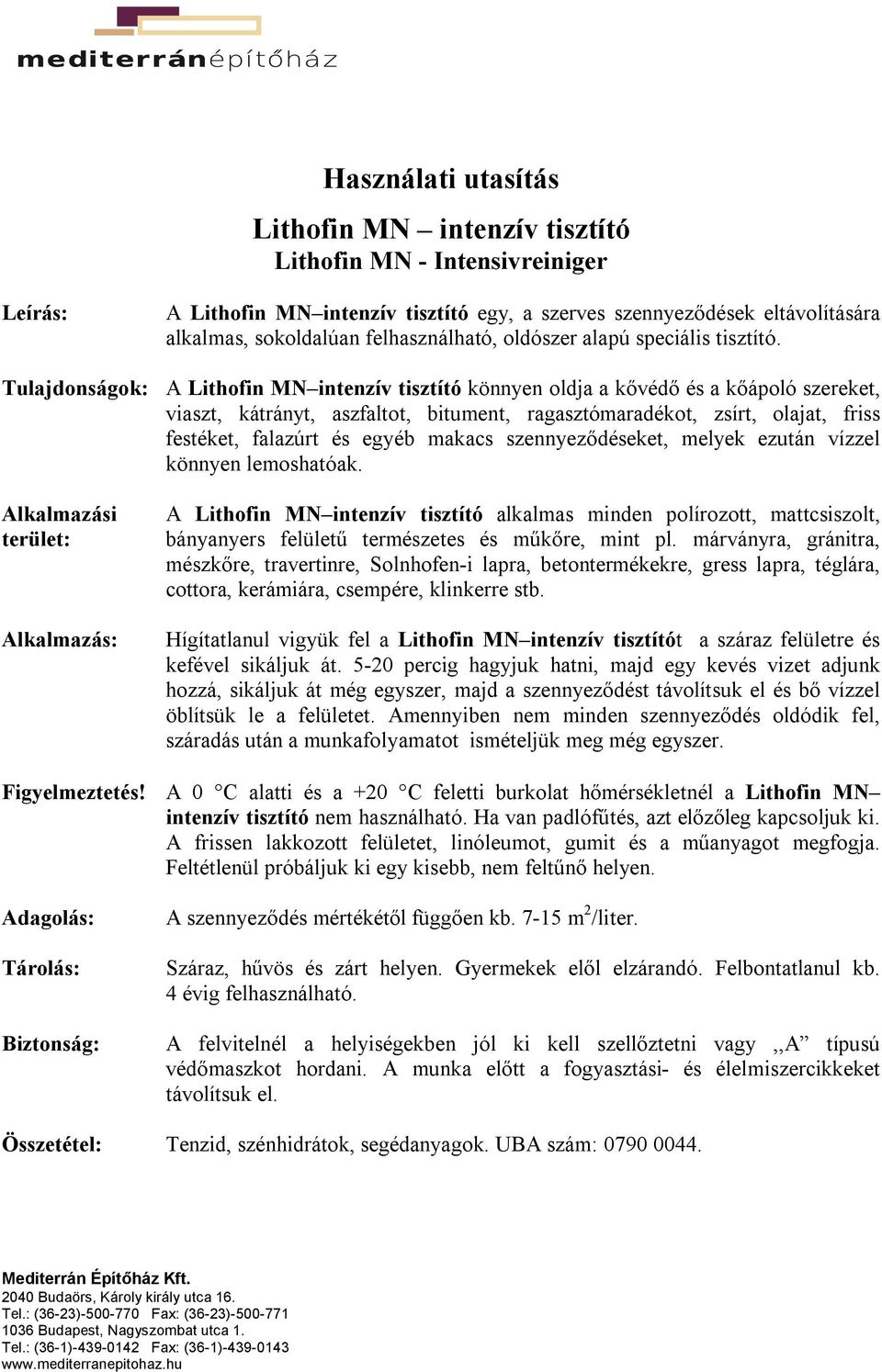 Tulajdonságok: A Lithofin MN intenzív tisztító könnyen oldja a kővédő és a kőápoló szereket, viaszt, kátrányt, aszfaltot, bitument, ragasztómaradékot, zsírt, olajat, friss festéket, falazúrt és egyéb